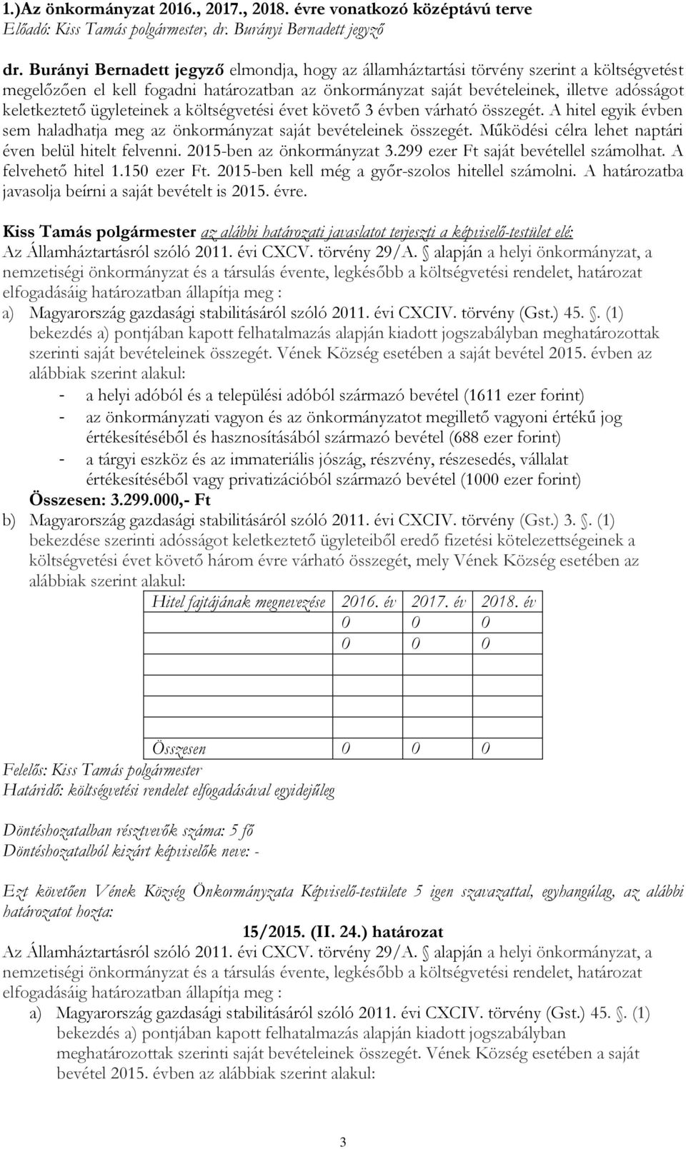 ügyleteinek a költségvetési évet követő 3 évben várható összegét. A hitel egyik évben sem haladhatja meg az önkormányzat saját bevételeinek összegét.