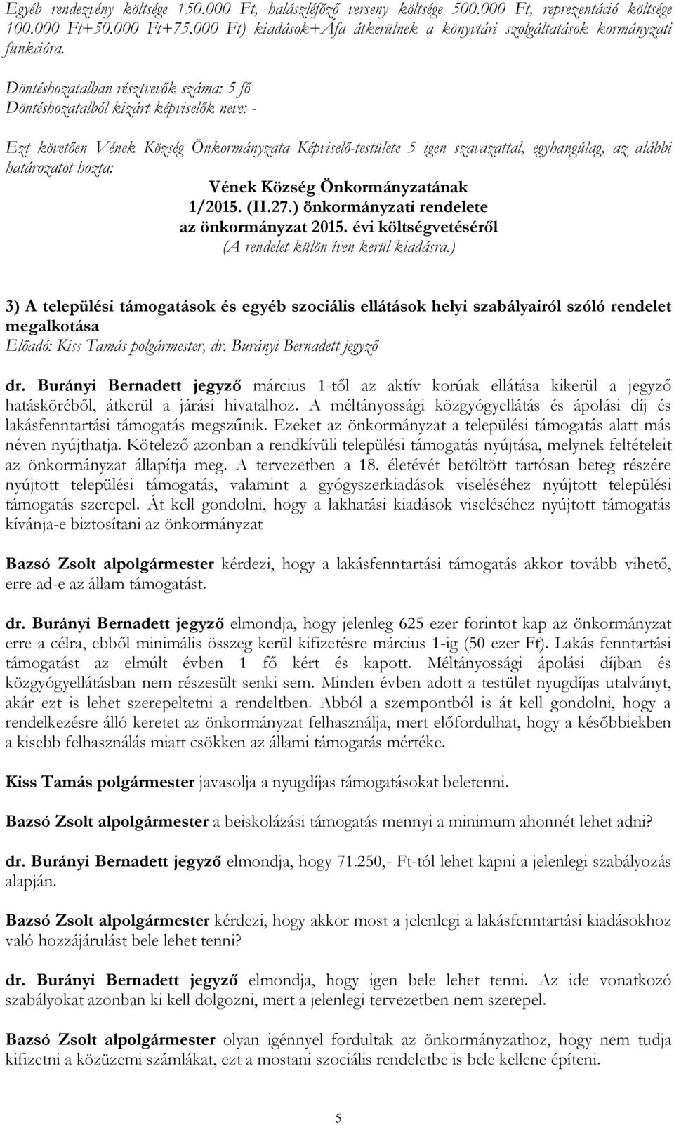 évi költségvetéséről (A rendelet külön íven kerül kiadásra.) 3) A települési támogatások és egyéb szociális ellátások helyi szabályairól szóló rendelet megalkotása dr.