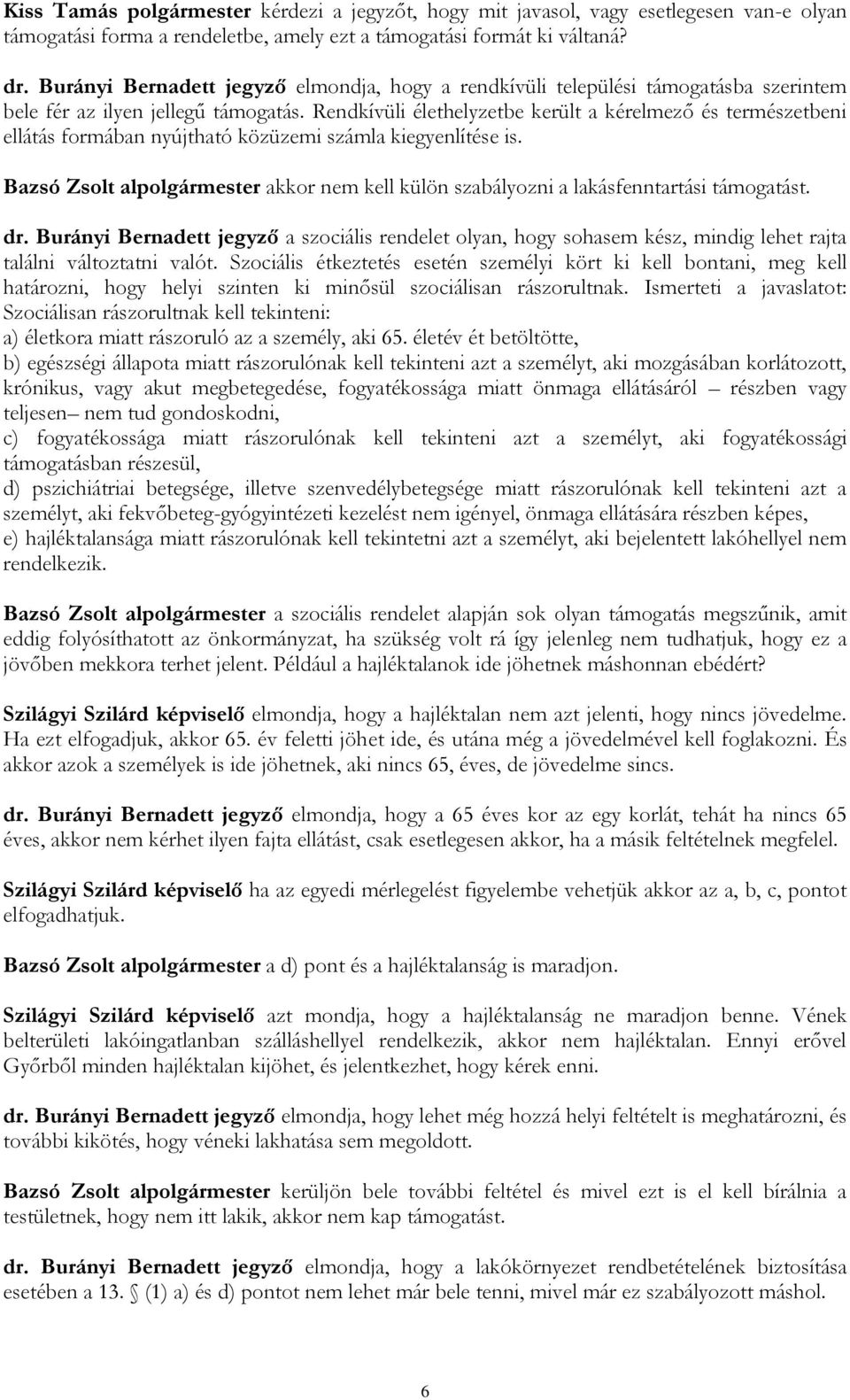 Rendkívüli élethelyzetbe került a kérelmező és természetbeni ellátás formában nyújtható közüzemi számla kiegyenlítése is.