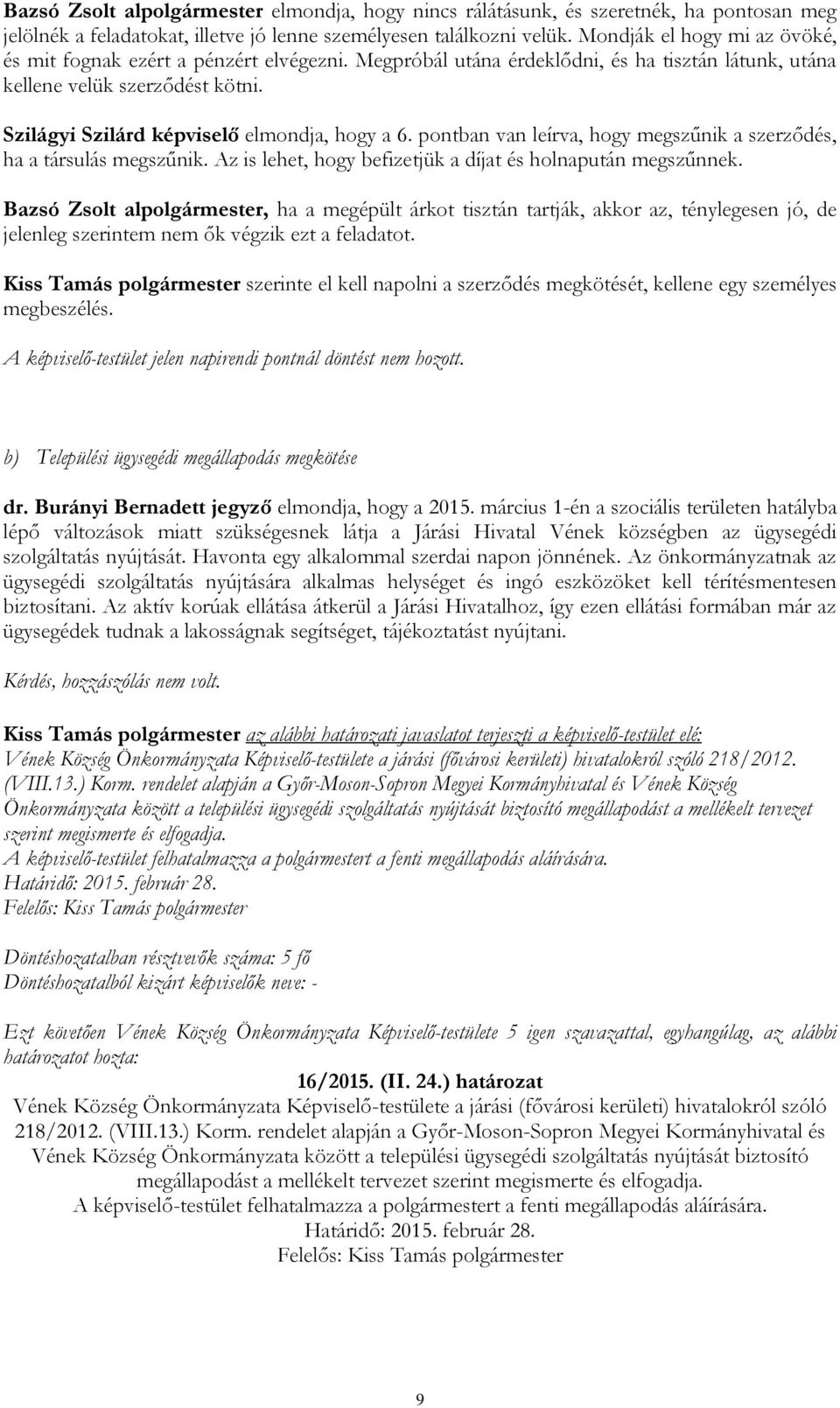 Szilágyi Szilárd képviselő elmondja, hogy a 6. pontban van leírva, hogy megszűnik a szerződés, ha a társulás megszűnik. Az is lehet, hogy befizetjük a díjat és holnapután megszűnnek.