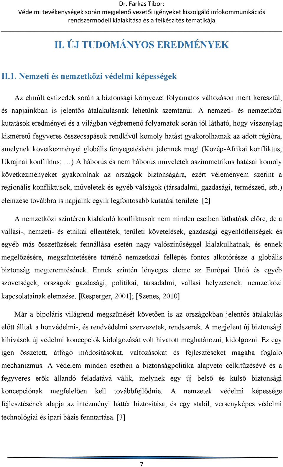 A nemzeti- és nemzetközi kutatások eredményei és a világban végbemenő folyamatok során jól látható, hogy viszonylag kisméretű fegyveres összecsapások rendkívül komoly hatást gyakorolhatnak az adott