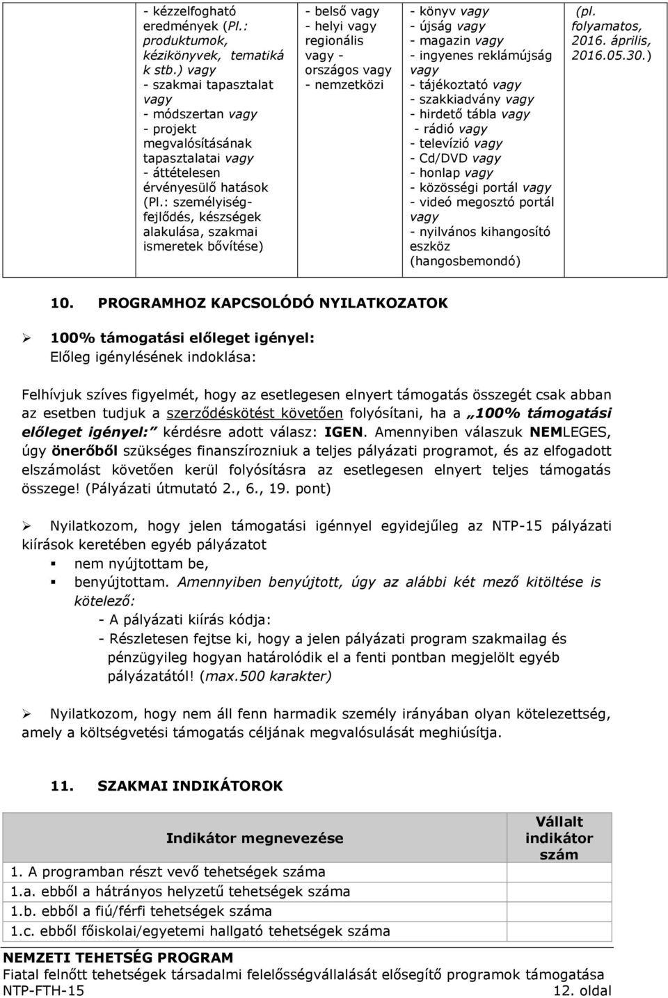 : személyiségfejlődés, készségek alakulása, szakmai ismeretek bővítése) - belső vagy - helyi vagy regionális vagy - országos vagy - nemzetközi - könyv vagy - újság vagy - magazin vagy - ingyenes