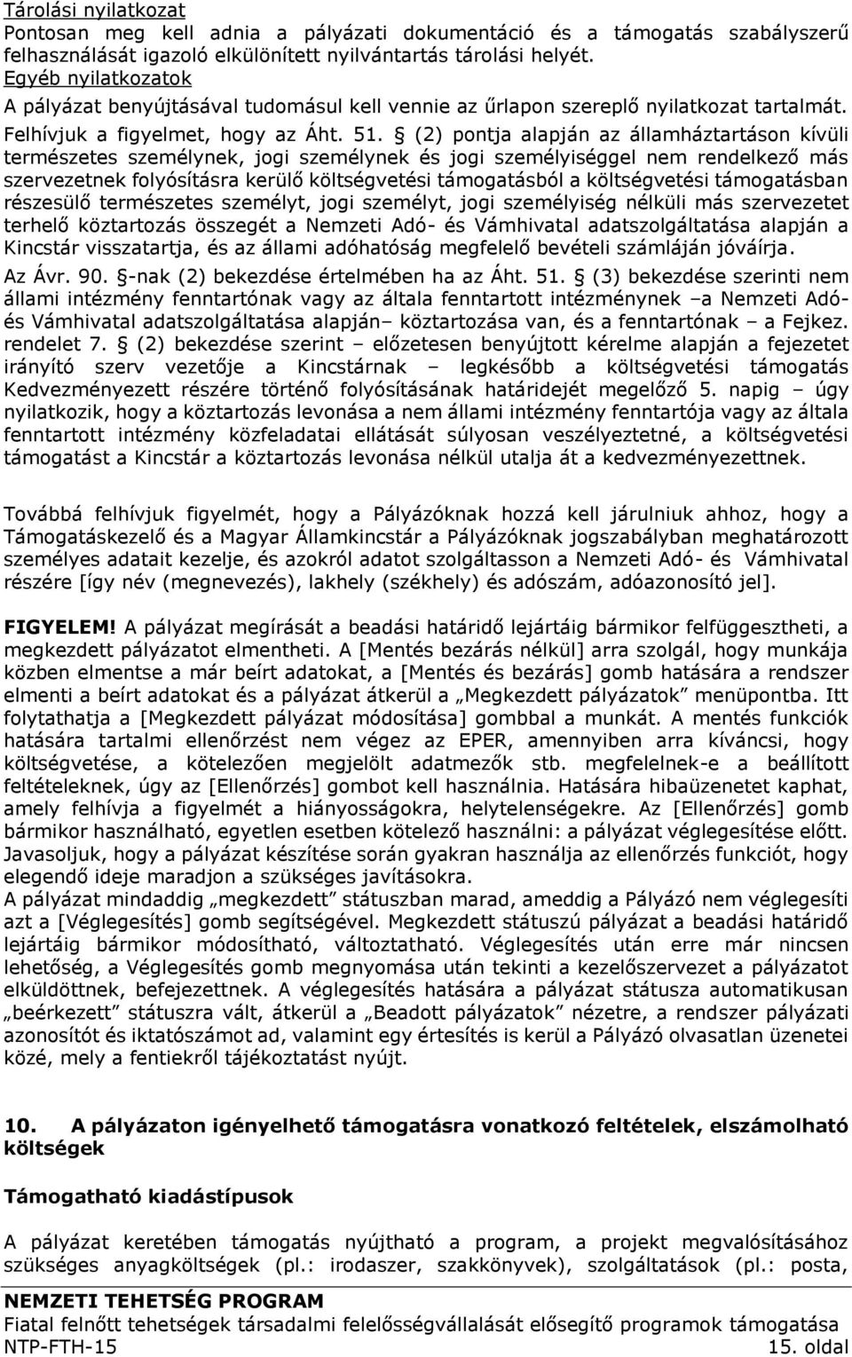 (2) pontja alapján az államháztartáson kívüli természetes személynek, jogi személynek és jogi személyiséggel nem rendelkező más szervezetnek folyósításra kerülő költségvetési támogatásból a