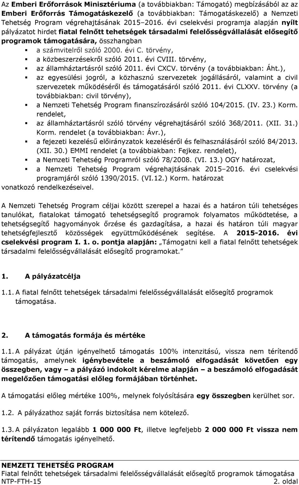 törvény, a közbeszerzésekről szóló 2011. évi CVIII. törvény, az államháztartásról szóló 2011. évi CXCV. törvény (a továbbiakban: Áht.