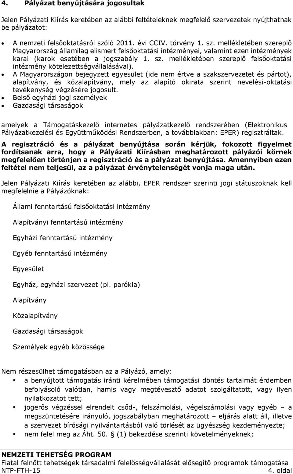 A Magyarországon bejegyzett egyesület (ide nem értve a szakszervezetet és pártot), alapítvány, és közalapítvány, mely az alapító okirata szerint nevelési-oktatási tevékenység végzésére jogosult.