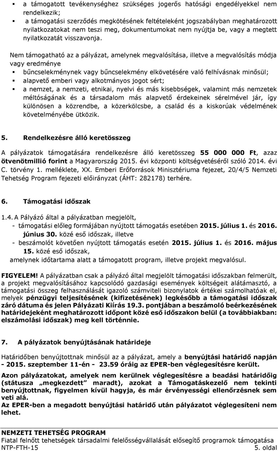 Nem támogatható az a pályázat, amelynek megvalósítása, illetve a megvalósítás módja vagy eredménye bűncselekménynek vagy bűncselekmény elkövetésére való felhívásnak minősül; alapvető emberi vagy