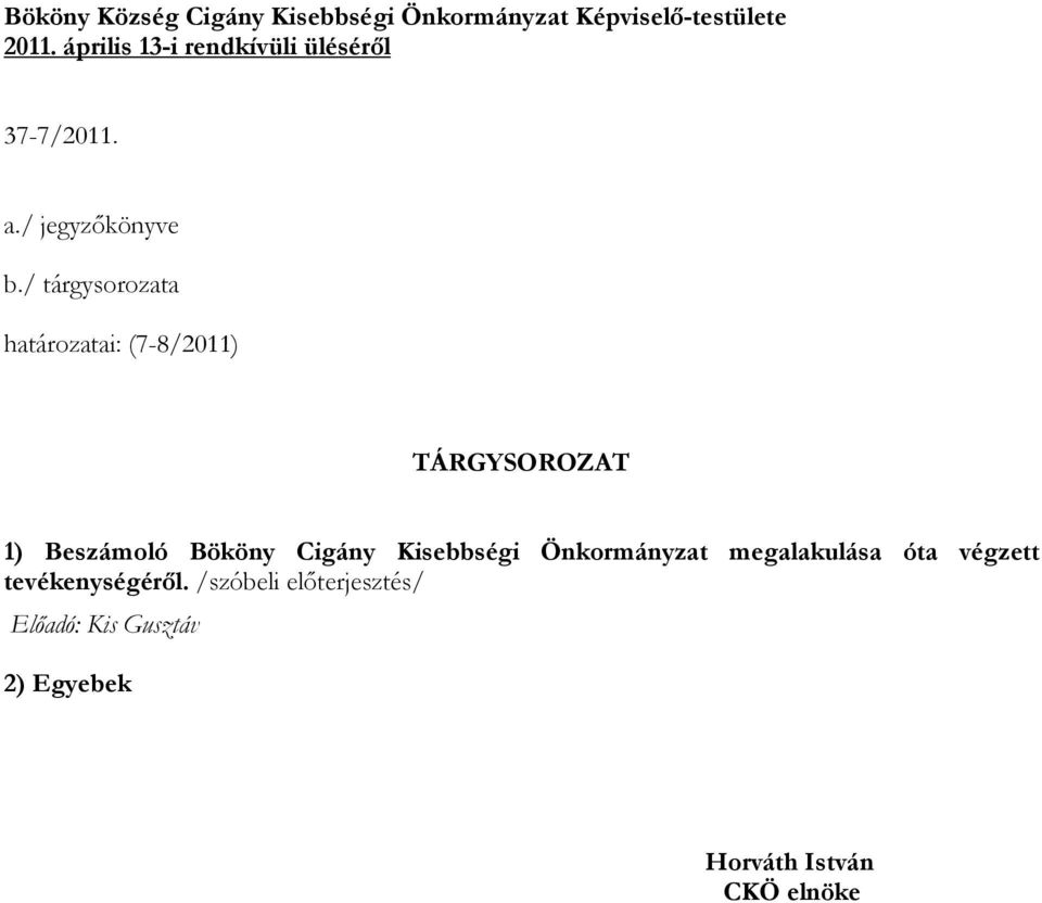 / tárgysorozata határozatai: (7-8/2011) TÁRGYSOROZAT 1) Beszámoló Bököny Cigány