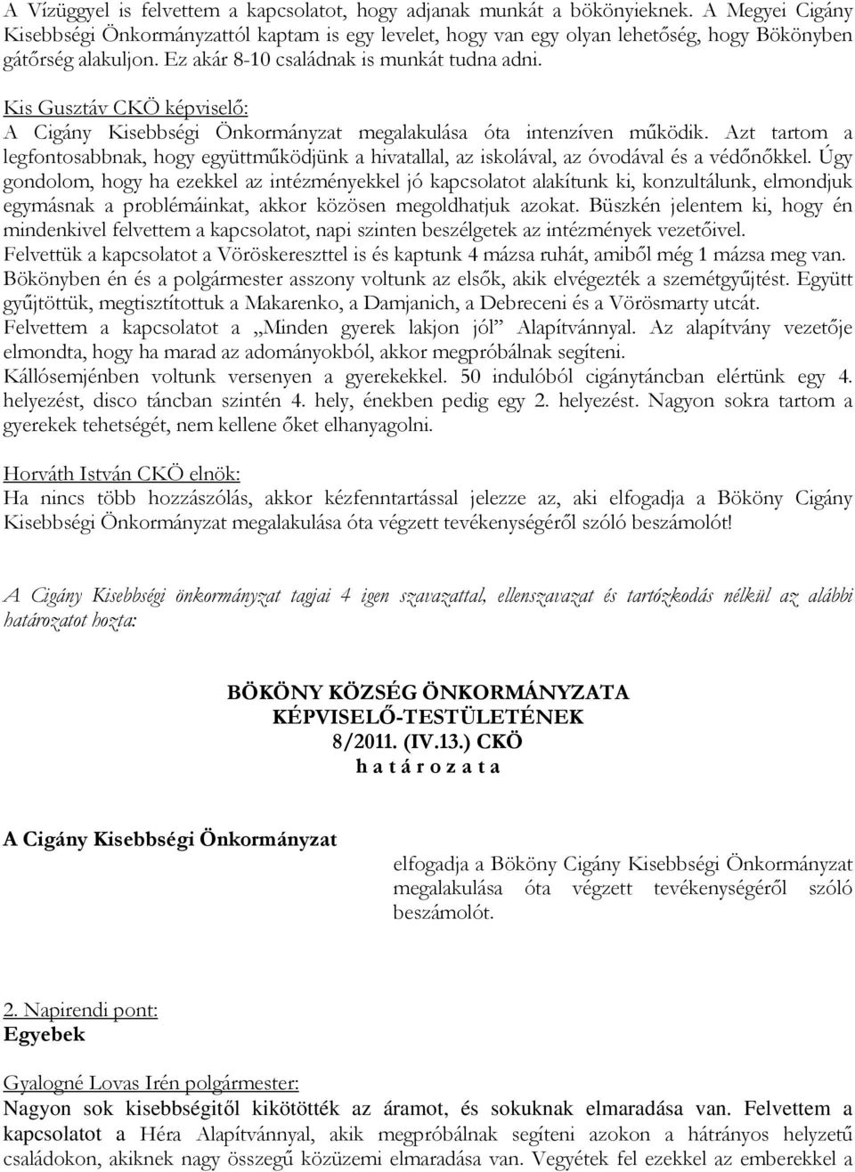 Kis Gusztáv CKÖ képviselő: A Cigány Kisebbségi Önkormányzat megalakulása óta intenzíven működik.