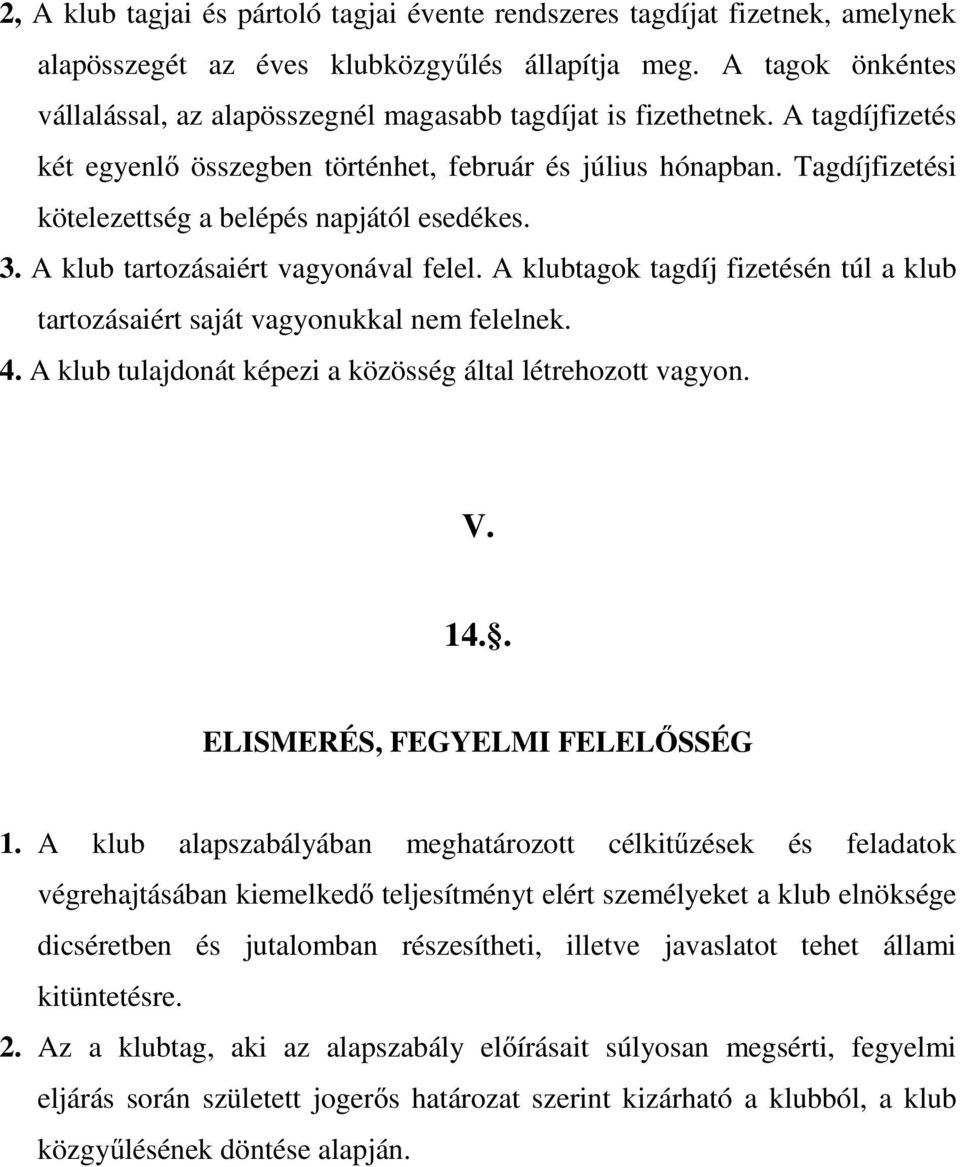 Tagdíjfizetési kötelezettség a belépés napjától esedékes. 3. A klub tartozásaiért vagyonával felel. A klubtagok tagdíj fizetésén túl a klub tartozásaiért saját vagyonukkal nem felelnek. 4.