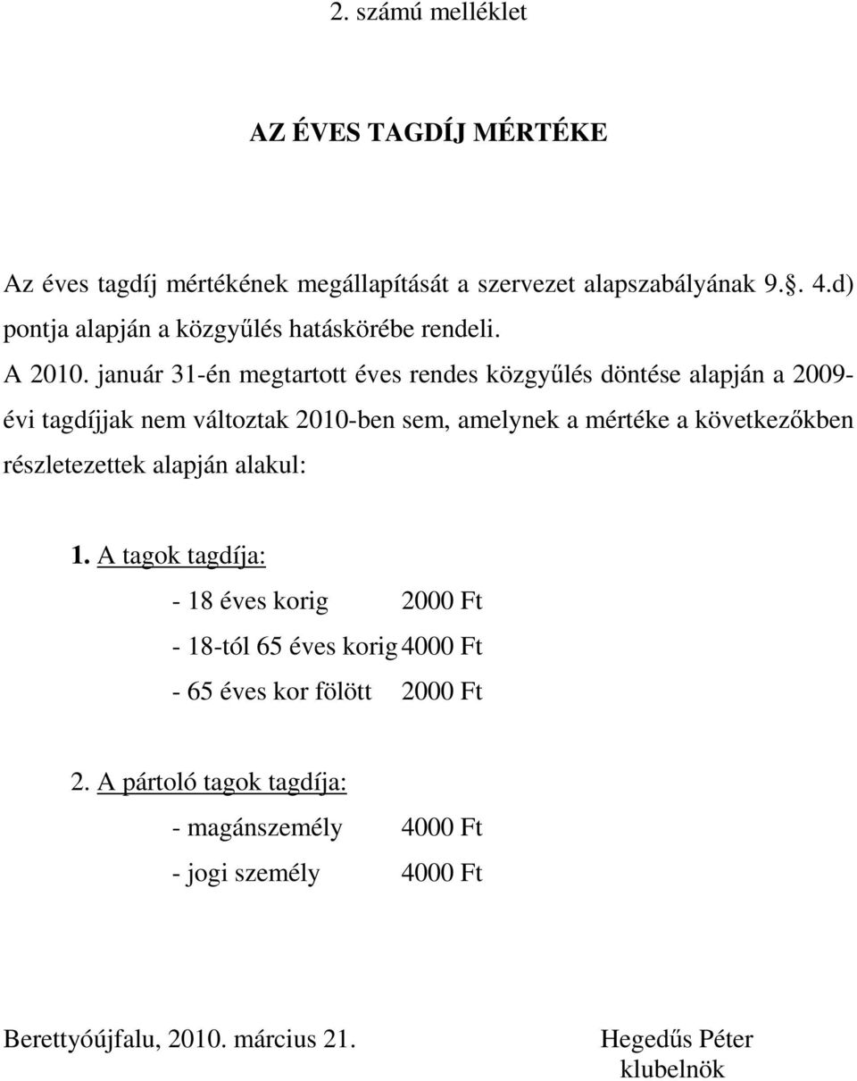 január 31-én megtartott éves rendes közgyűlés döntése alapján a 2009- évi tagdíjjak nem változtak 2010-ben sem, amelynek a mértéke a következőkben