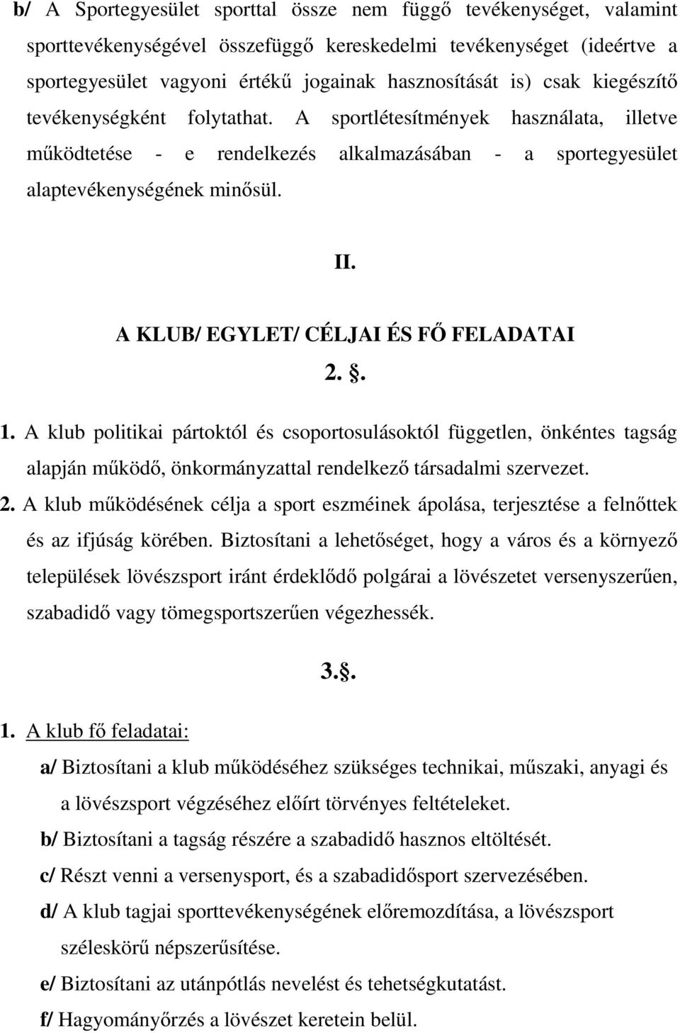 A KLUB/ EGYLET/ CÉLJAI ÉS FŐ FELADATAI 2.. 1. A klub politikai pártoktól és csoportosulásoktól független, önkéntes tagság alapján működő, önkormányzattal rendelkező társadalmi szervezet. 2. A klub működésének célja a sport eszméinek ápolása, terjesztése a felnőttek és az ifjúság körében.