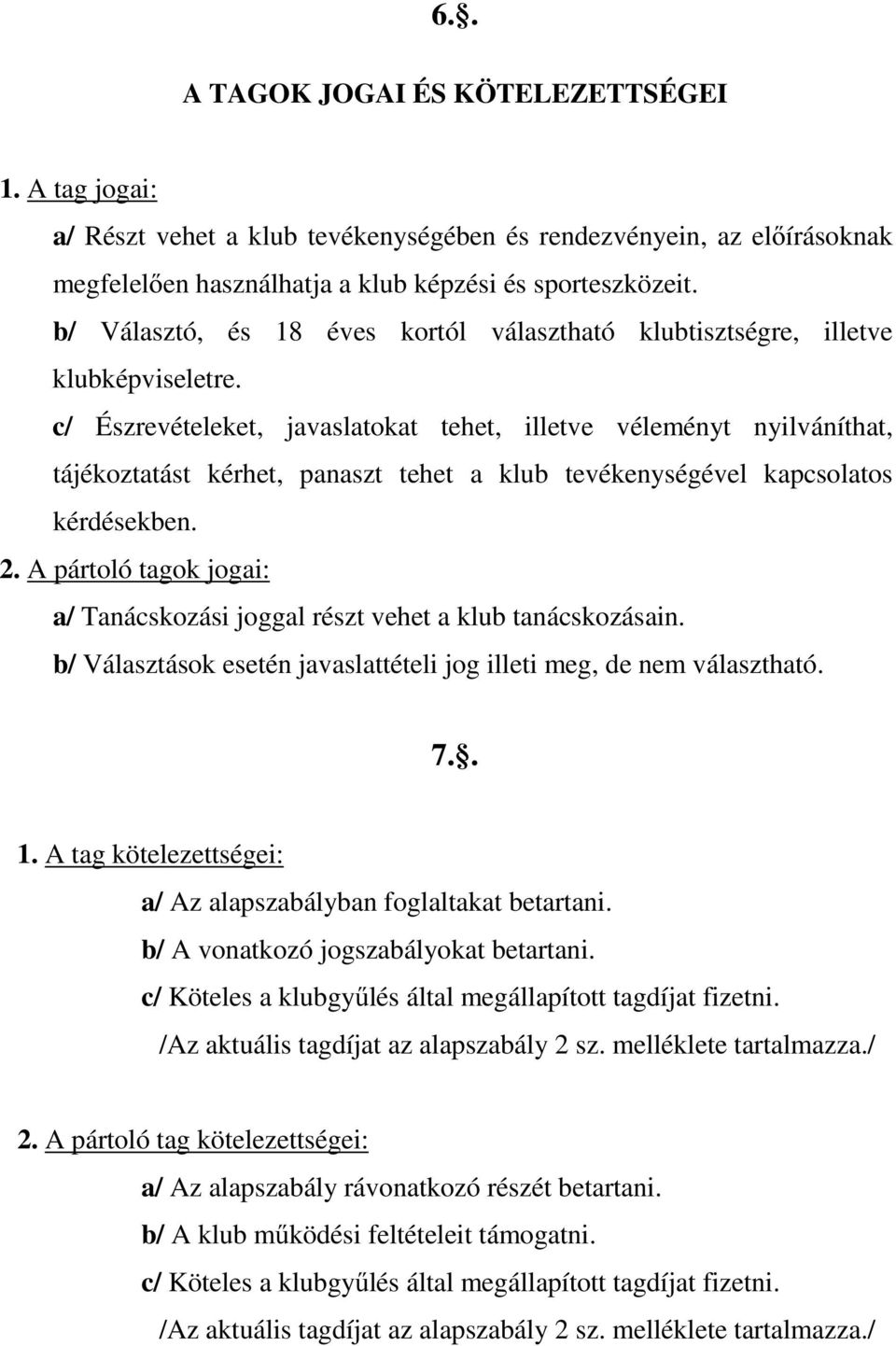 c/ Észrevételeket, javaslatokat tehet, illetve véleményt nyilváníthat, tájékoztatást kérhet, panaszt tehet a klub tevékenységével kapcsolatos kérdésekben. 2.