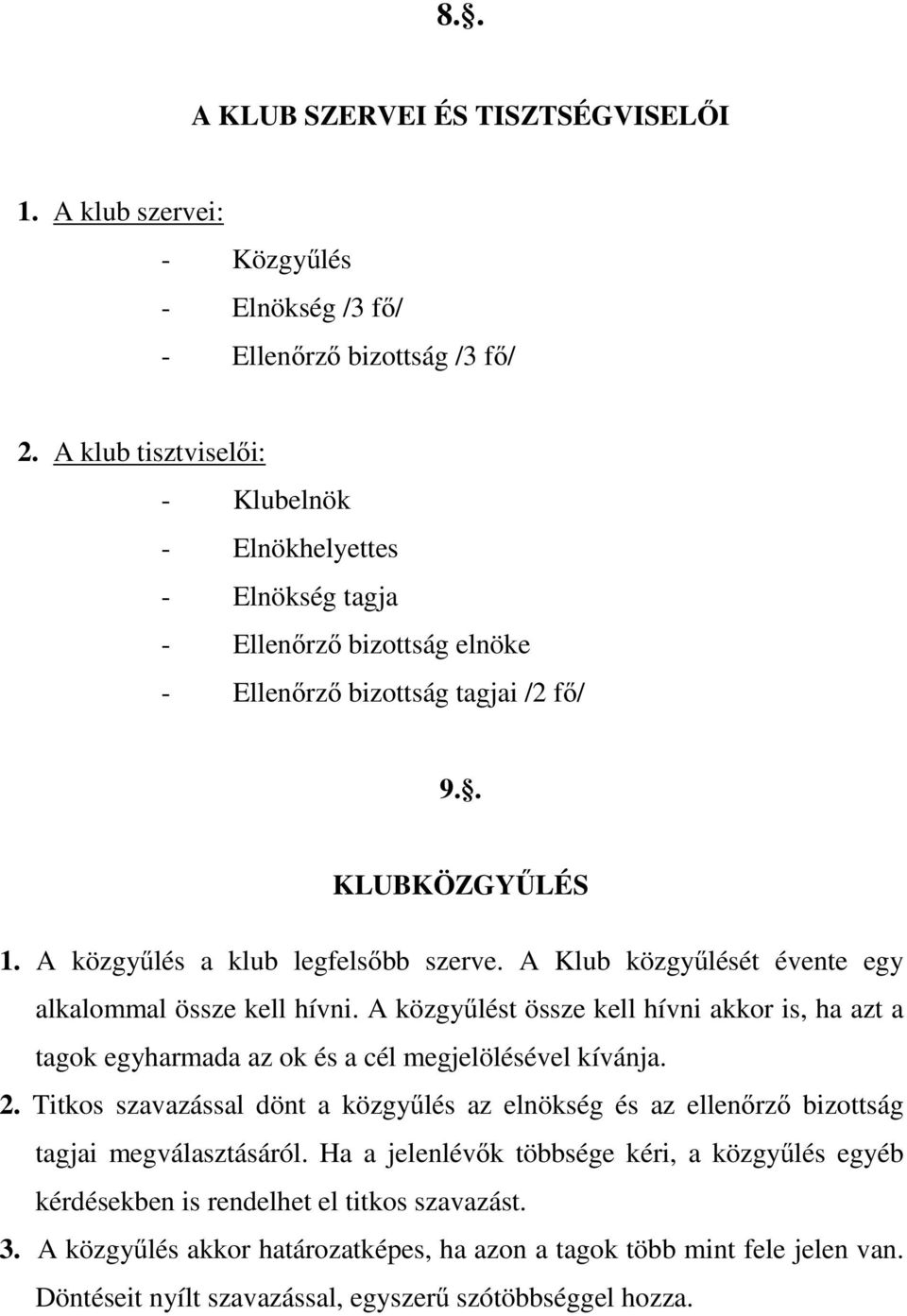 A Klub közgyűlését évente egy alkalommal össze kell hívni. A közgyűlést össze kell hívni akkor is, ha azt a tagok egyharmada az ok és a cél megjelölésével kívánja. 2.