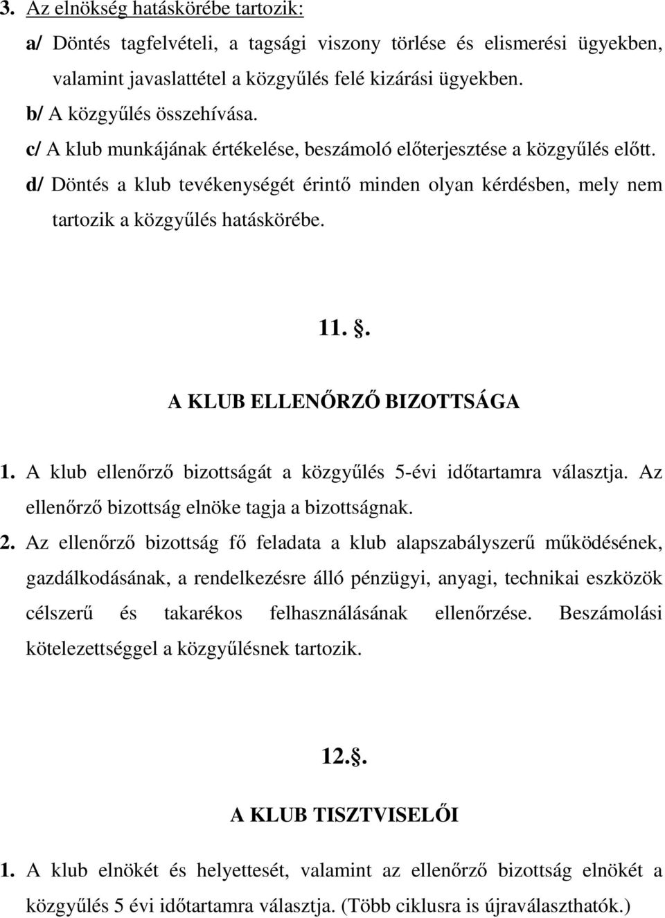 . A KLUB ELLENŐRZŐ BIZOTTSÁGA 1. A klub ellenőrző bizottságát a közgyűlés 5-évi időtartamra választja. Az ellenőrző bizottság elnöke tagja a bizottságnak. 2.