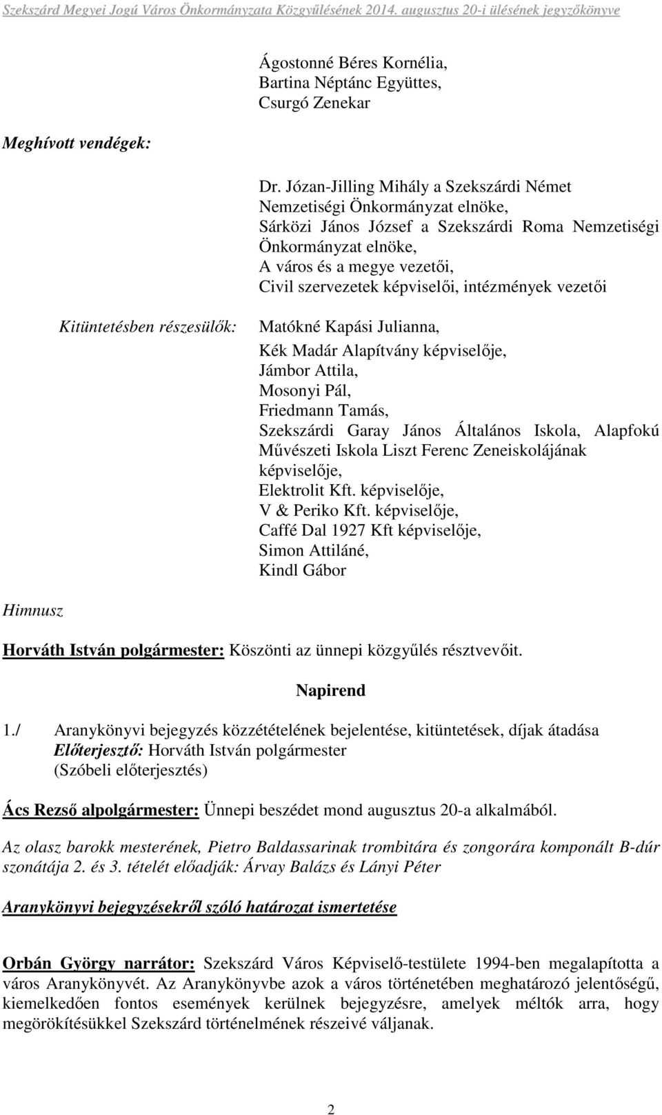 képviselıi, intézmények vezetıi Kitüntetésben részesülık: Matókné Kapási Julianna, Kék Madár Alapítvány képviselıje, Jámbor Attila, Mosonyi Pál, Friedmann Tamás, Szekszárdi Garay János Általános