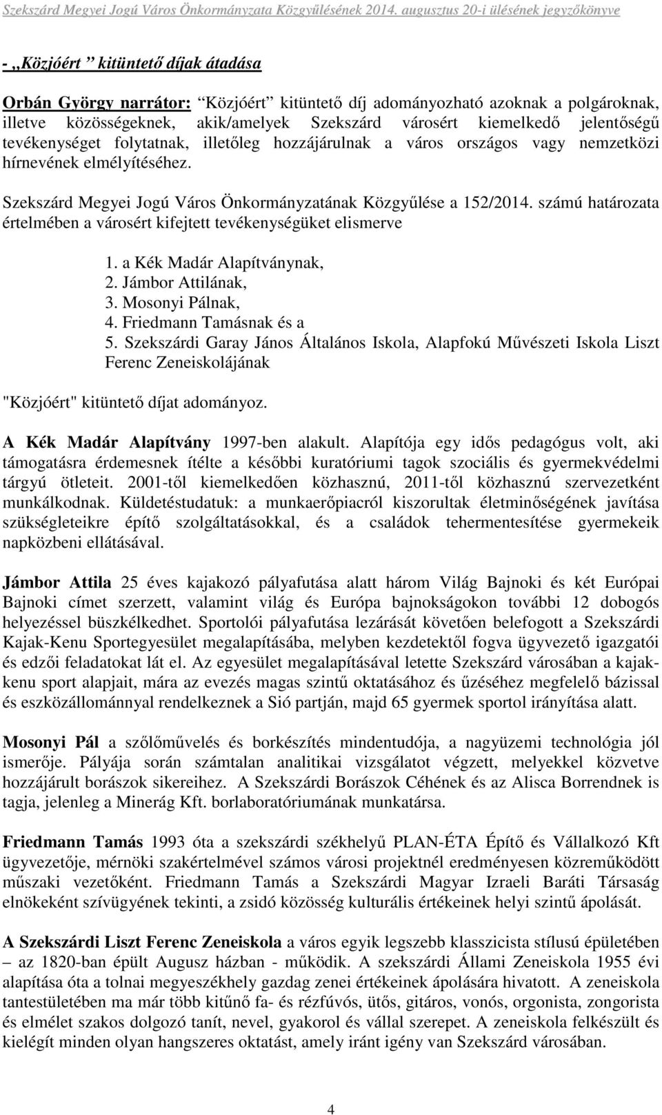 számú határozata értelmében a városért kifejtett tevékenységüket elismerve 1. a Kék Madár Alapítványnak, 2. Jámbor Attilának, 3. Mosonyi Pálnak, 4. Friedmann Tamásnak és a 5.