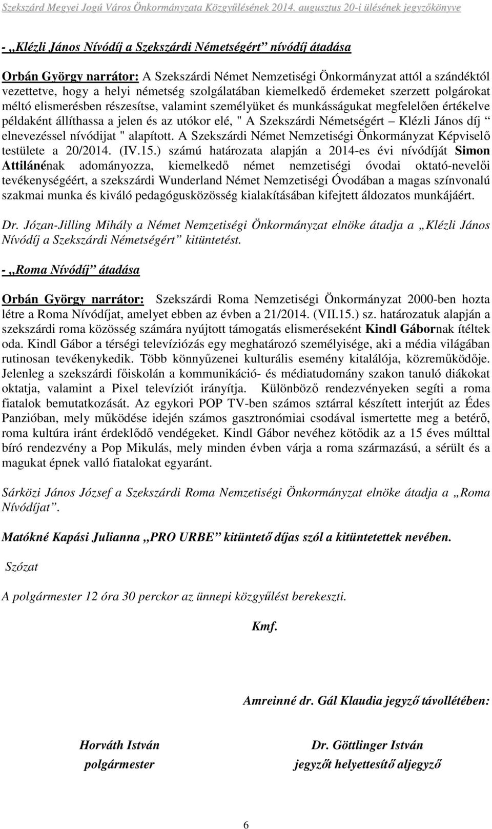 Németségért Klézli János díj elnevezéssel nívódijat " alapított. A Szekszárdi Német Nemzetiségi Önkormányzat Képviselı testülete a 20/2014. (IV.15.