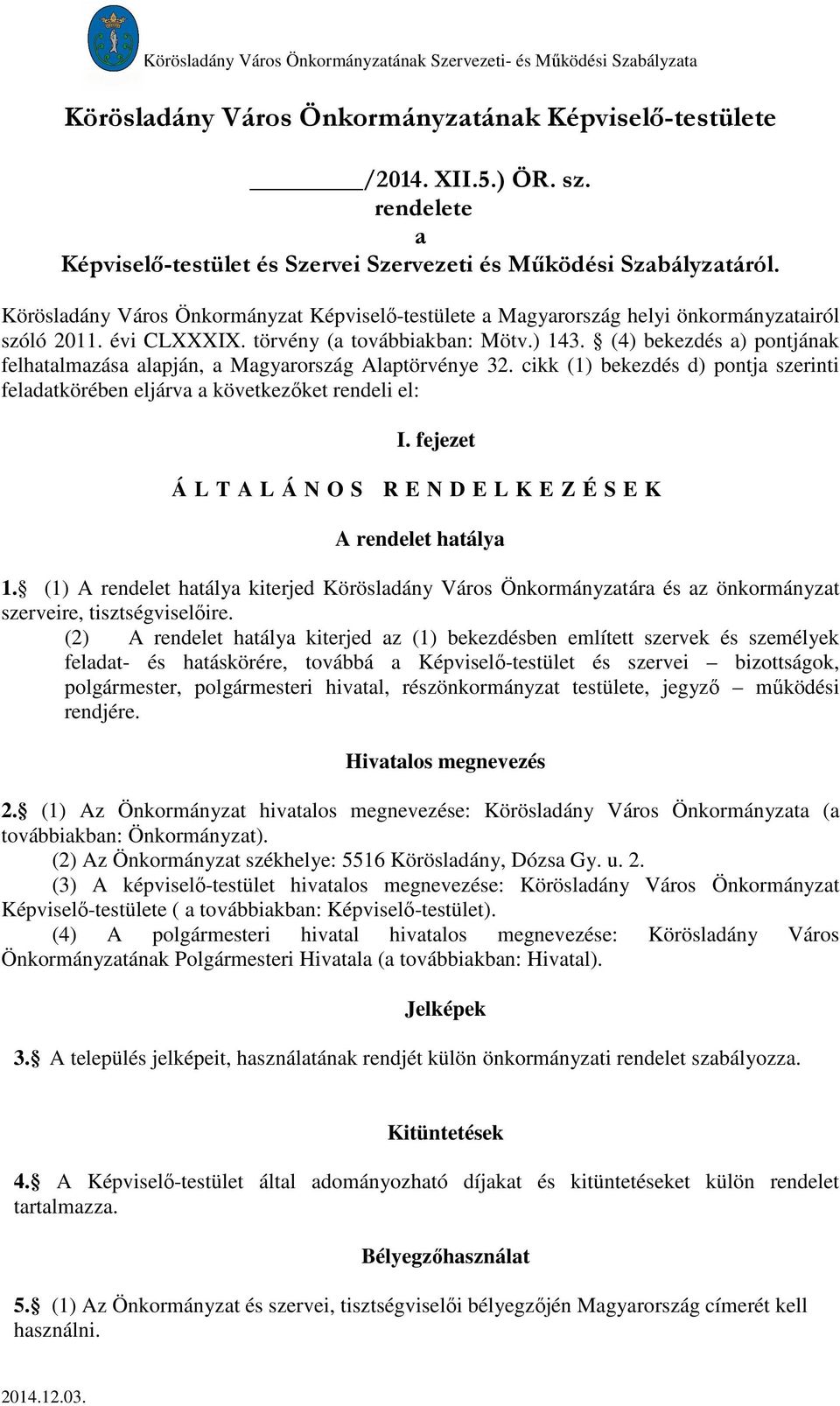 (4) bekezdés a) pontjának felhatalmazása alapján, a Magyarország Alaptörvénye 32. cikk (1) bekezdés d) pontja szerinti feladatkörében eljárva a következőket rendeli el: I.