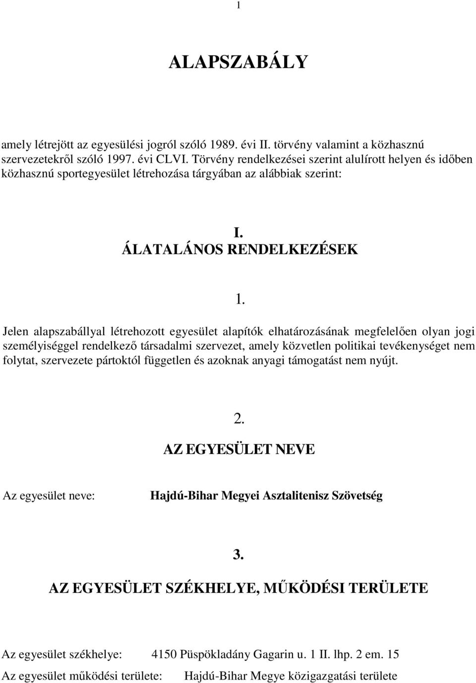 Jelen alapszabállyal létrehozott egyesület alapítók elhatározásának megfelelıen olyan jogi személyiséggel rendelkezı társadalmi szervezet, amely közvetlen politikai tevékenységet nem folytat,