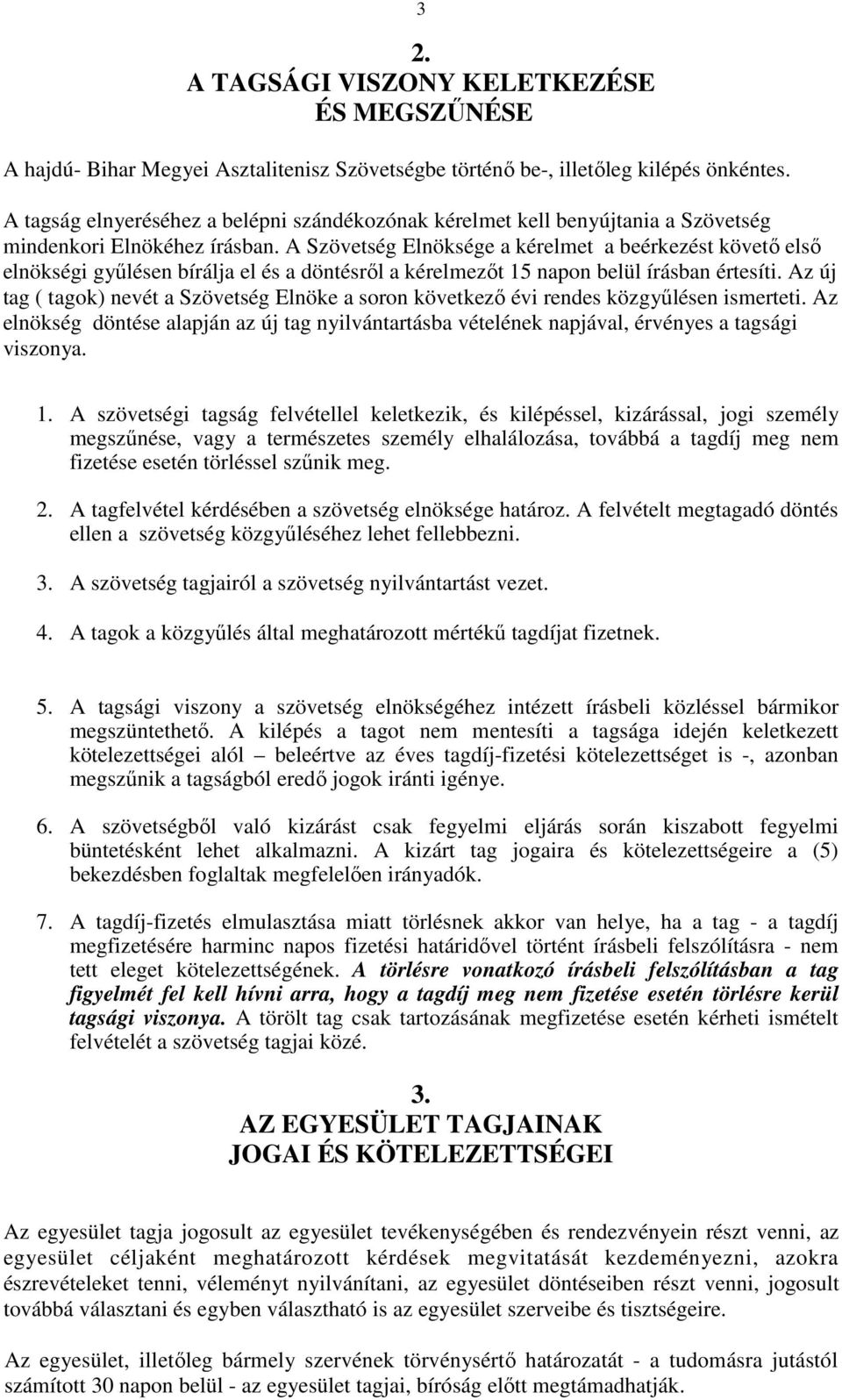 A Szövetség Elnöksége a kérelmet a beérkezést követı elsı elnökségi győlésen bírálja el és a döntésrıl a kérelmezıt 15 napon belül írásban értesíti.