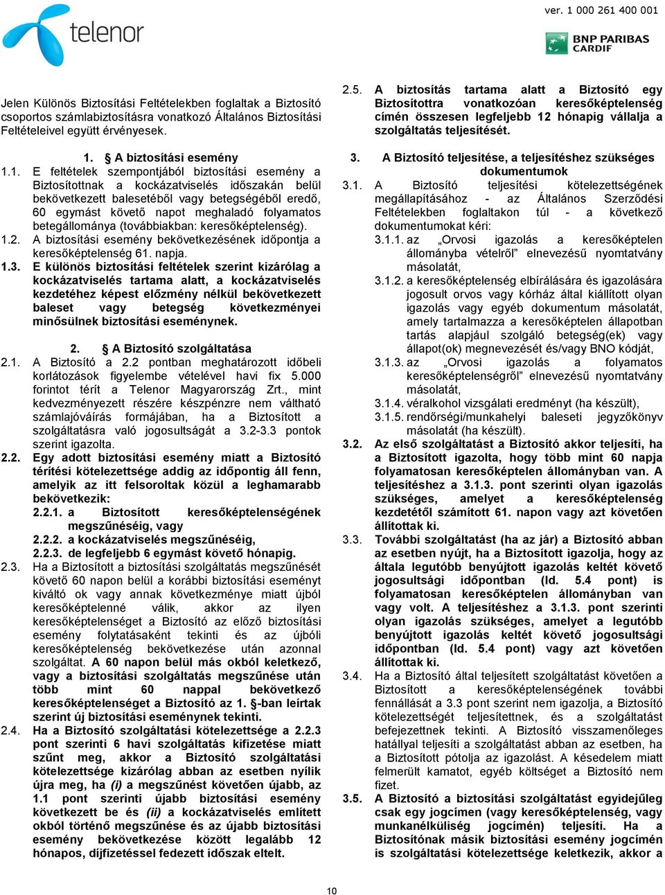 1. E feltételek szempontjából biztosítási esemény a Biztosítottnak a kockázatviselés időszakán belül bekövetkezett balesetéből vagy betegségéből eredő, 60 egymást követő napot meghaladó folyamatos