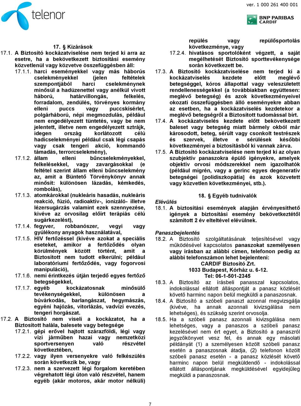 puccs vagy puccskísérlet, polgárháború, népi megmozdulás, például nem engedélyezett tüntetés, vagy be nem jelentett, illetve nem engedélyezett sztrájk, idegen ország korlátozott célú hadicselekményei