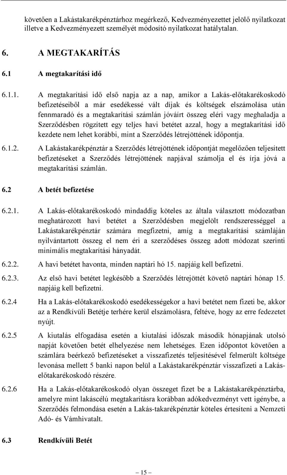 1. A megtakarítási idő első napja az a nap, amikor a Lakás-előtakarékoskodó befizetéseiből a már esedékessé vált díjak és költségek elszámolása után fennmaradó és a megtakarítási számlán jóváírt