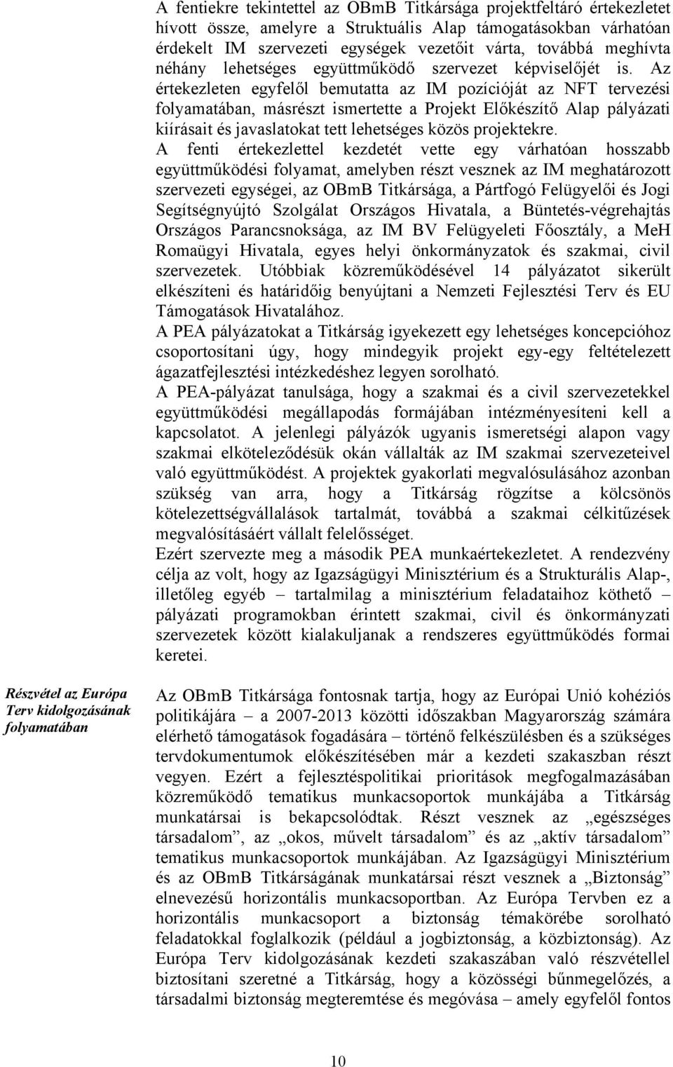 Az értekezleten egyfelől bemutatta az IM pozícióját az NFT tervezési folyamatában, másrészt ismertette a Projekt Előkészítő Alap pályázati kiírásait és javaslatokat tett lehetséges közös projektekre.