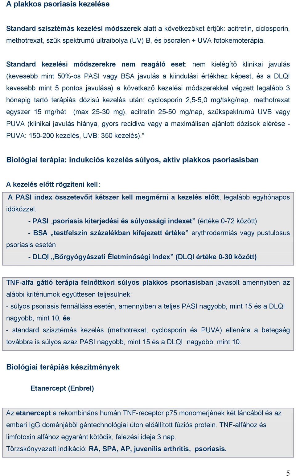 Standard kezelési módszerekre nem reagáló eset: nem kielégítő klinikai javulás (kevesebb mint 50%-os PASI vagy BSA javulás a kiindulási értékhez képest, és a DLQI kevesebb mint 5 pontos javulása) a