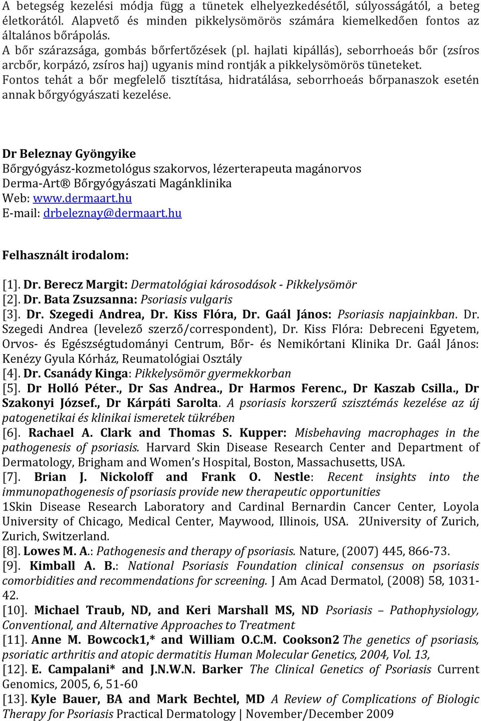 Fontos tehát a bőr megfelelő tisztítása, hidratálása, seborrhoeás bőrpanaszok esetén annak bőrgyógyászati kezelése.