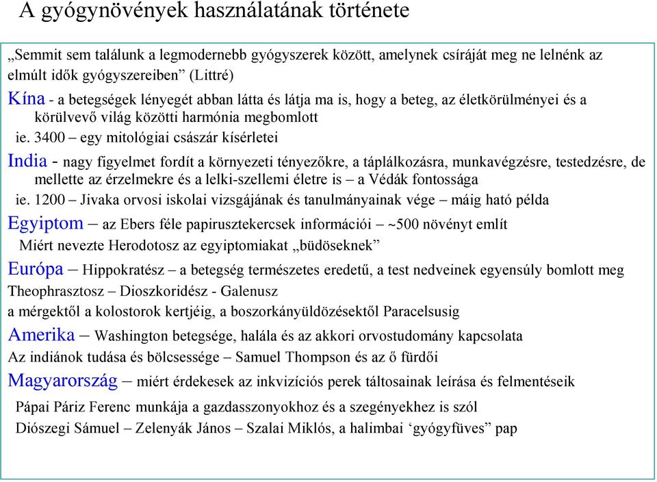 3400 egy mitológiai császár kísérletei India - nagy figyelmet fordít a környezeti tényezőkre, a táplálkozásra, munkavégzésre, testedzésre, de mellette az érzelmekre és a lelki-szellemi életre is a