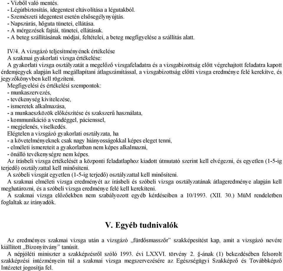 A vizsgázó teljesítményének értékelése A szakmai gyakorlati vizsga értékelése: A gyakorlati vizsga osztályzatát a megelőző vizsgafeladatra és a vizsgabizottság előtt végrehajtott feladatra kapott