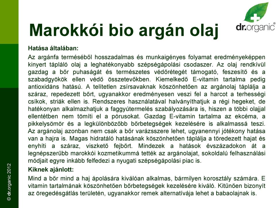 A telítetlen zsírsavaknak köszönhetően az argánolaj táplálja a száraz, repedezett bőrt, ugyanakkor eredményesen veszi fel a harcot a terhességi csíkok, striák ellen is.