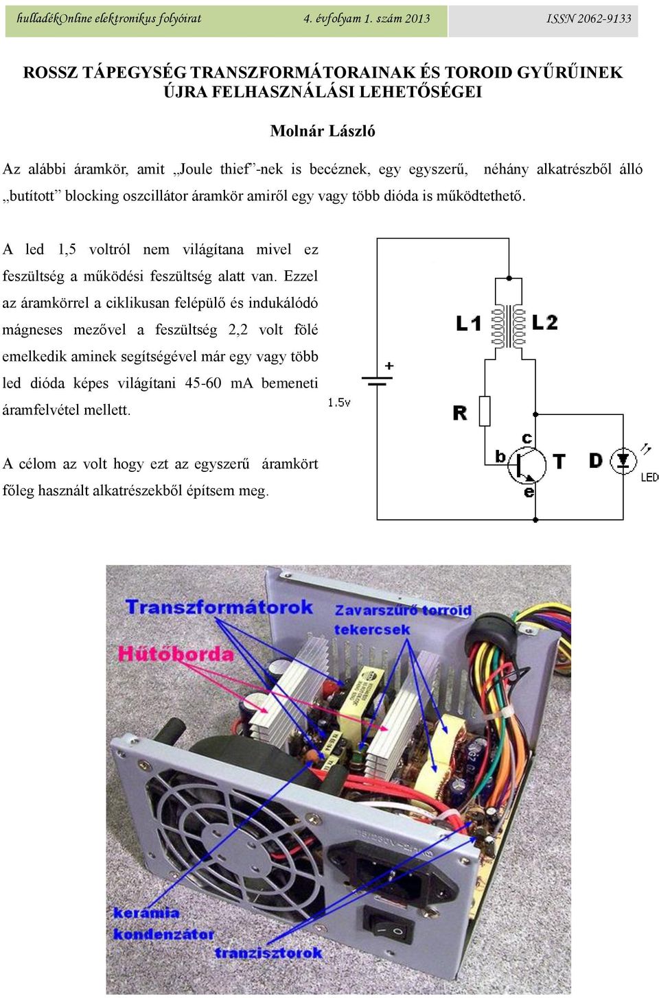 néhány alkatrészből álló A led 1,5 voltról nem világítana mivel ez feszültség a működési feszültség alatt van.