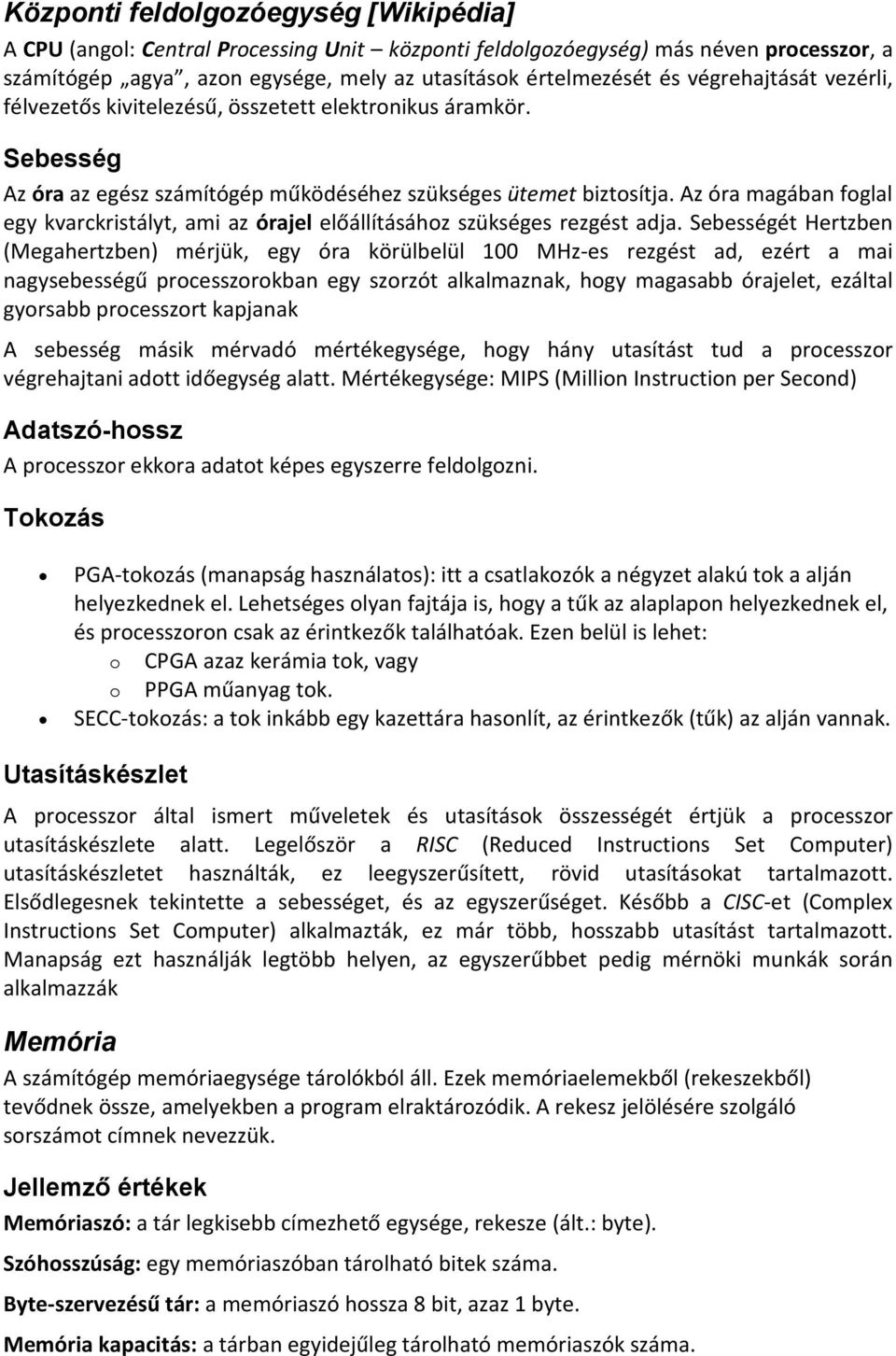 Az óra magában foglal egy kvarckristályt, ami az órajel előállításához szükséges rezgést adja.