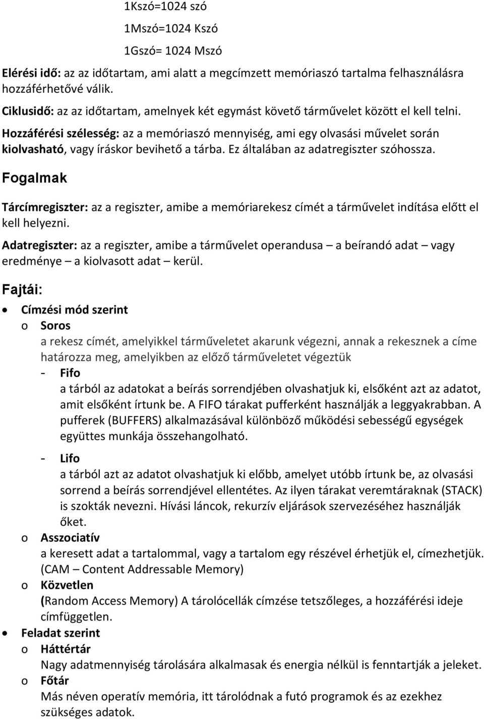 Hozzáférési szélesség: az a memóriaszó mennyiség, ami egy olvasási művelet során kiolvasható, vagy íráskor bevihető a tárba. Ez általában az adatregiszter szóhossza.