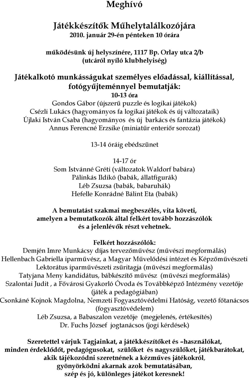 Csézli Lukács (hagyományos fa logikai játékok és új változataik) Újlaki István Csaba (hagyományos és új barkács és fantázia játékok) Annus Ferencné Erzsike (miniatűr enteriőr sorozat) 13-14 óráig