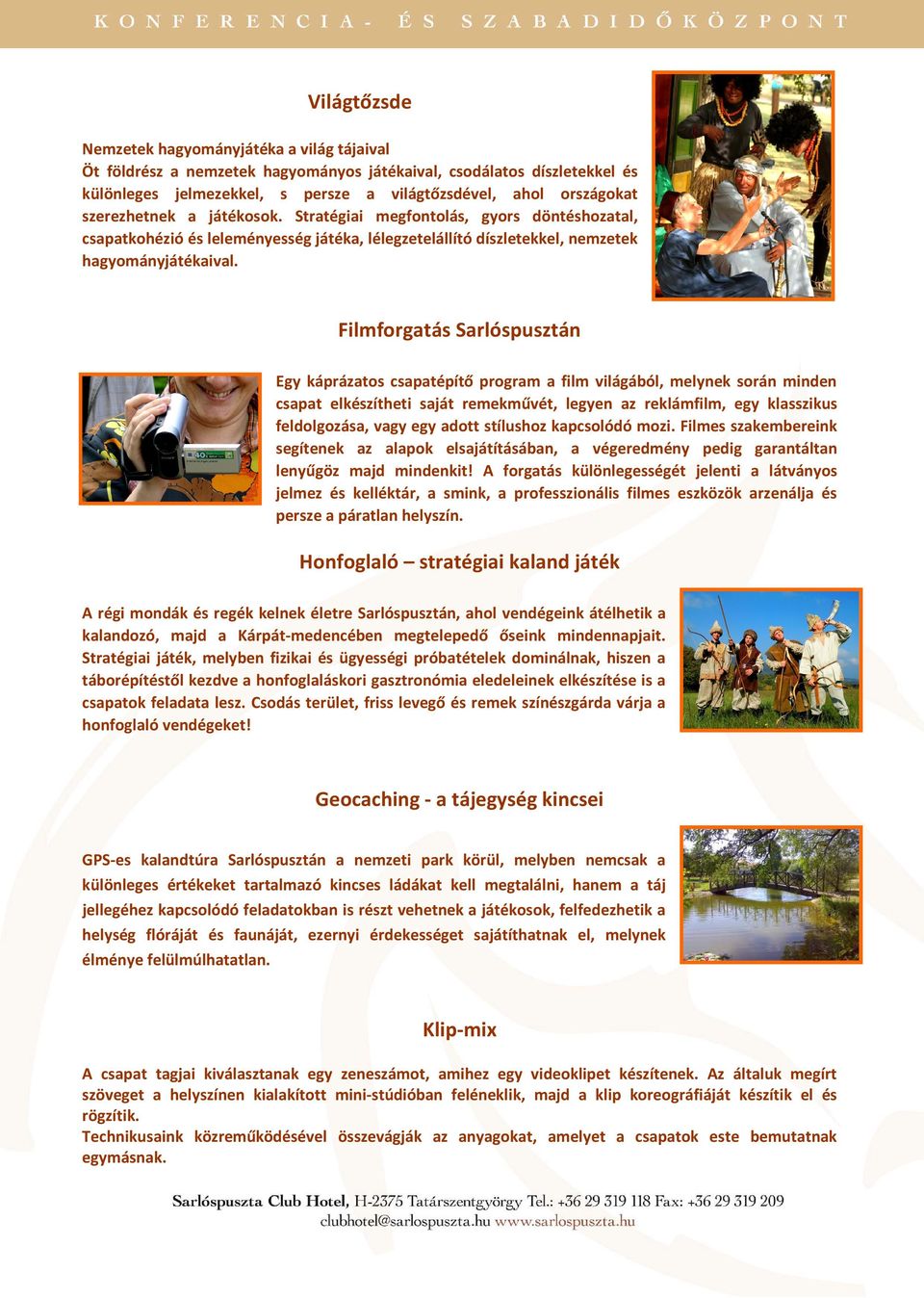 Filmforgatás Sarlóspusztán Egy káprázatos csapatépítő program a film világából, melynek során minden csapat elkészítheti saját remekművét, legyen az reklámfilm, egy klasszikus feldolgozása, vagy egy