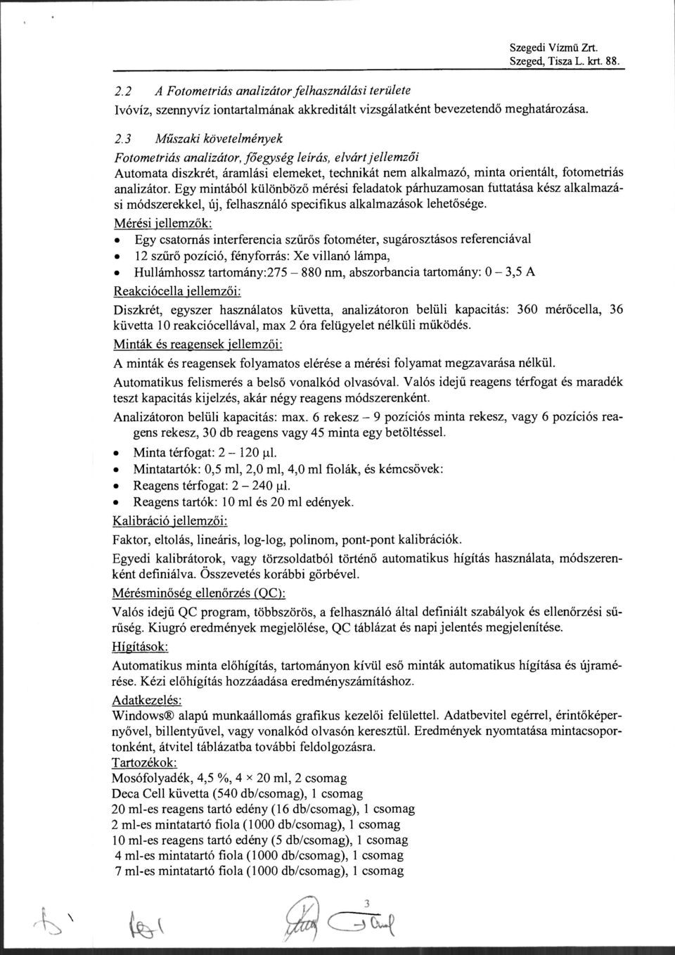 Egy mintából különböző mérési feladatok párhuzamosan futtatása kész alkalmazási módszerekkel, új, felhasználó specifikus alkalmazások lehetősége.