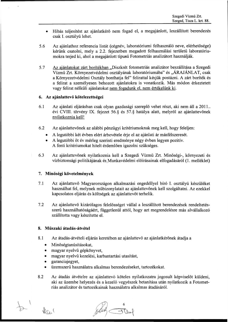 2. fejezetben megadott felhasználási területű laboratóriumokra terjed ki, ahol a megajánlott típusú Fotometriás analizátort használják. 5.