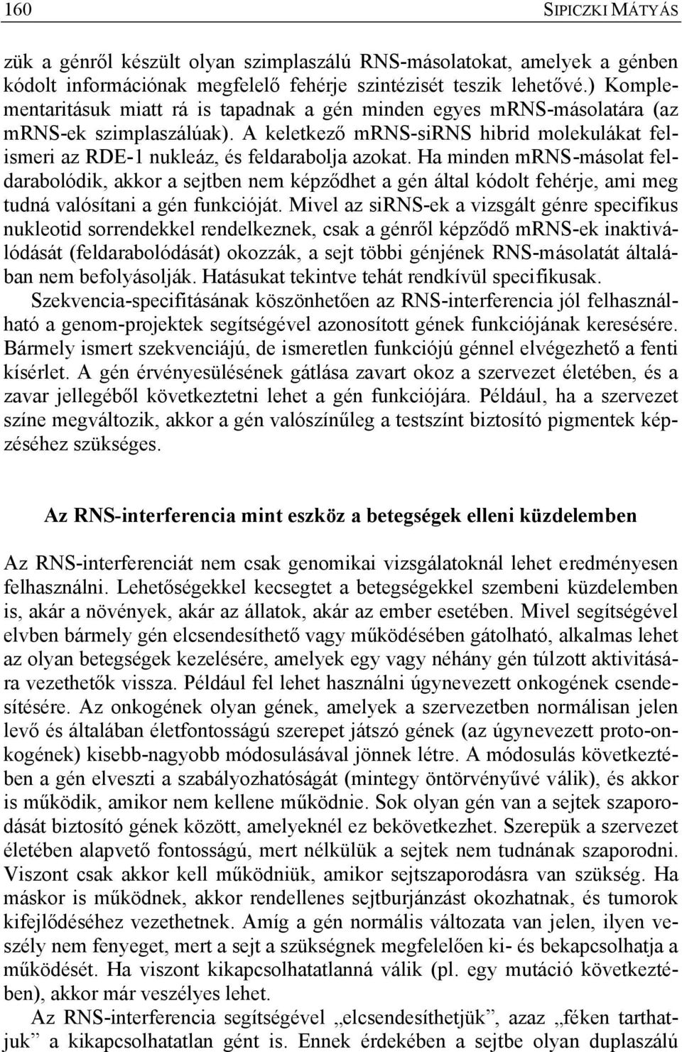 Ha minden mrns-másolat feldarabolódik, akkor a sejtben nem képződhet a gén által kódolt fehérje, ami meg tudná valósítani a gén funkcióját.