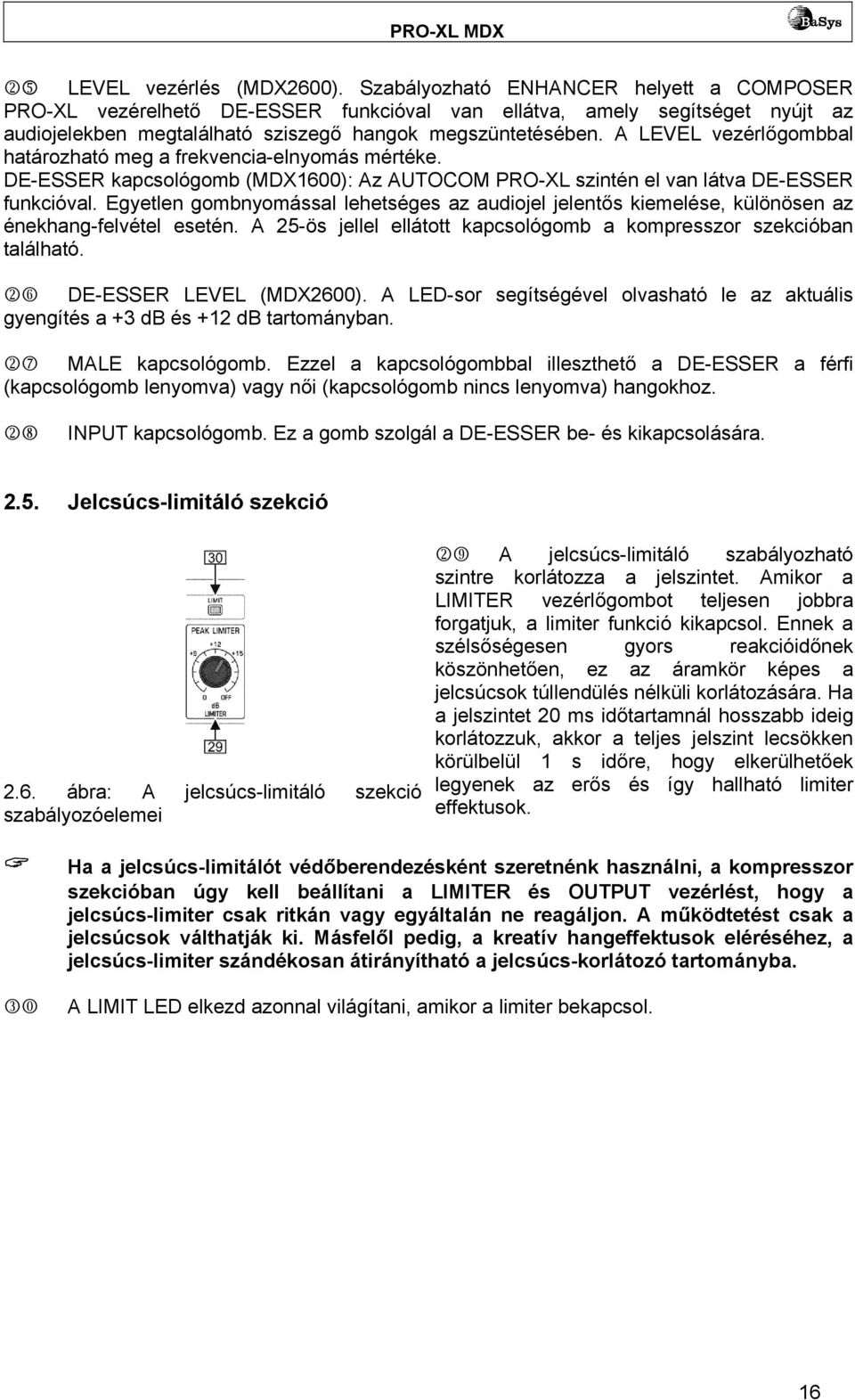 A LEVEL vezérlőgombbal határozható meg a frekvencia-elnyomás mértéke. DE-ESSER kapcsológomb (MDX1600): Az AUTOCOM PRO-XL szintén el van látva DE-ESSER funkcióval.