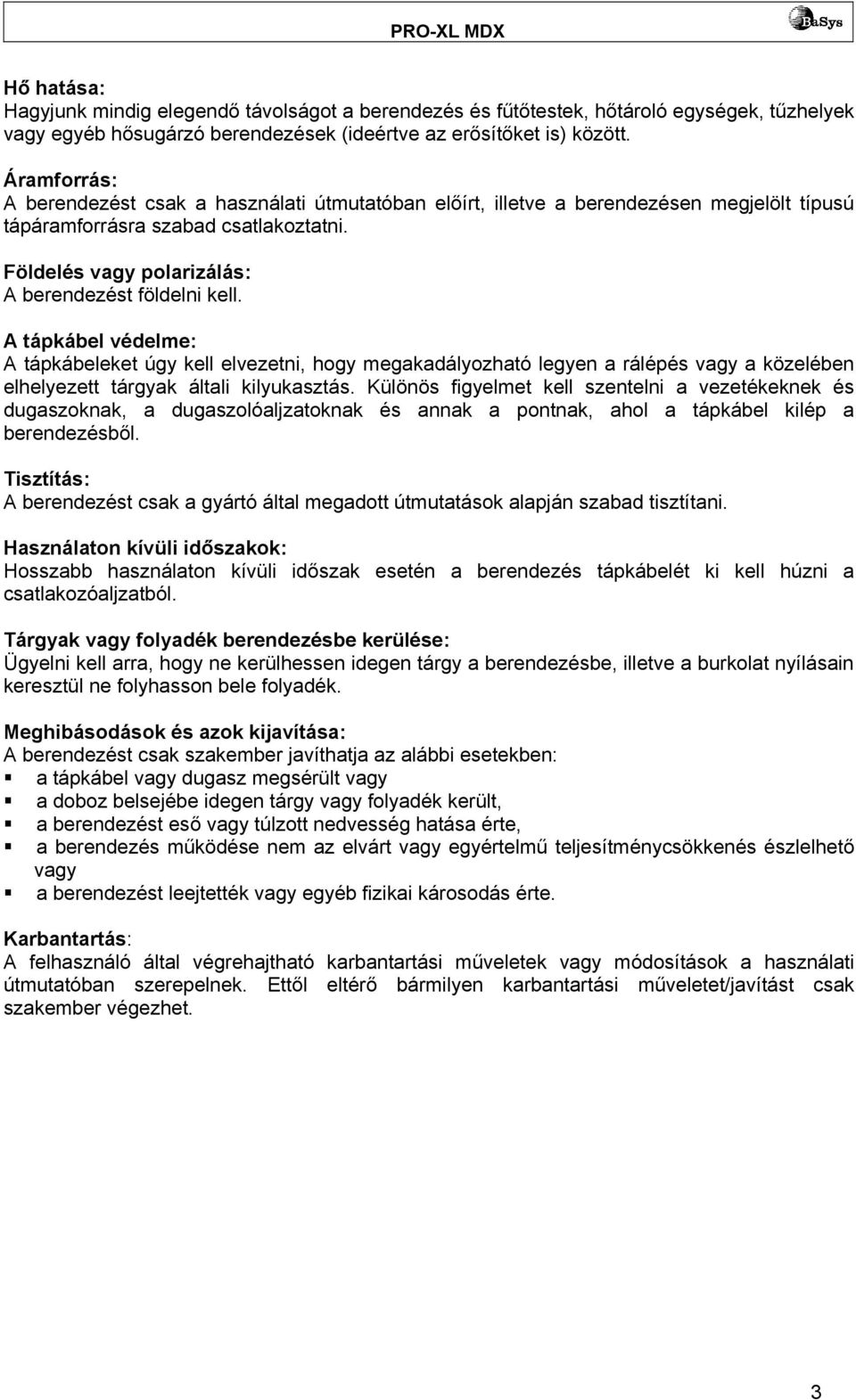 A tápkábel védelme: A tápkábeleket úgy kell elvezetni, hogy megakadályozható legyen a rálépés vagy a közelében elhelyezett tárgyak általi kilyukasztás.