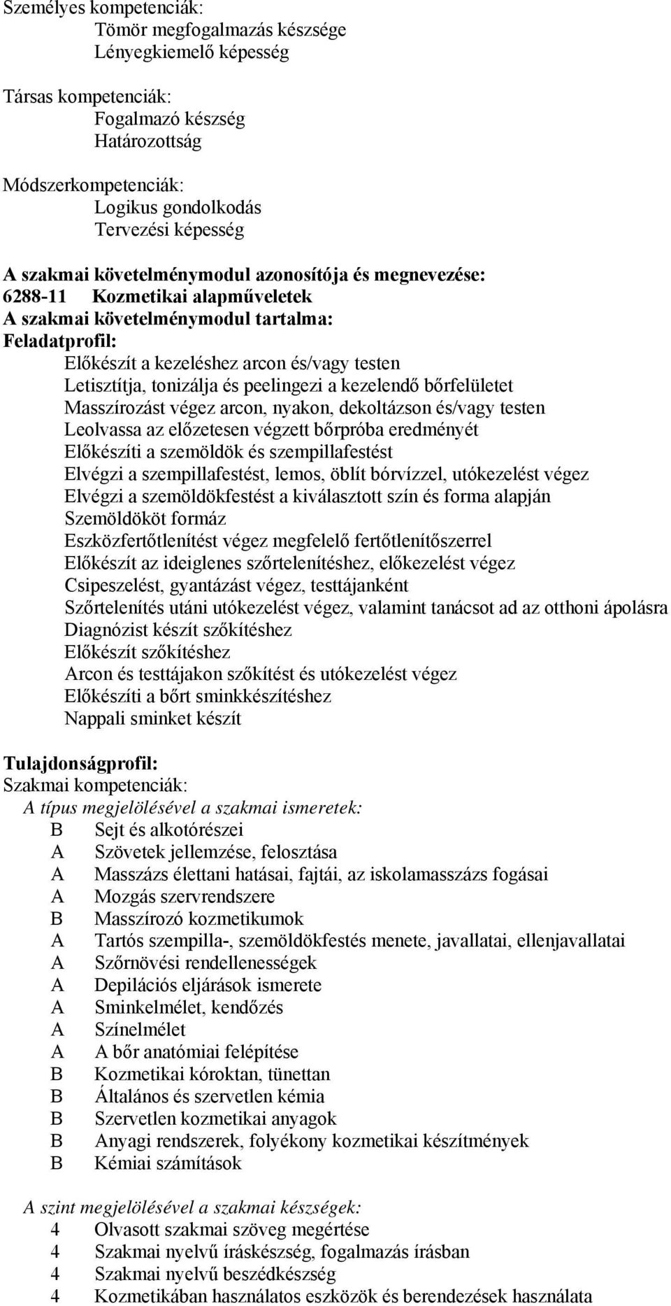 peelingezi a kezelendő bőrfelületet Masszírozást végez arcon, nyakon, dekoltázson és/vagy testen Leolvassa az előzetesen végzett bőrpróba eredményét Előkészíti a szemöldök és szempillafestést Elvégzi