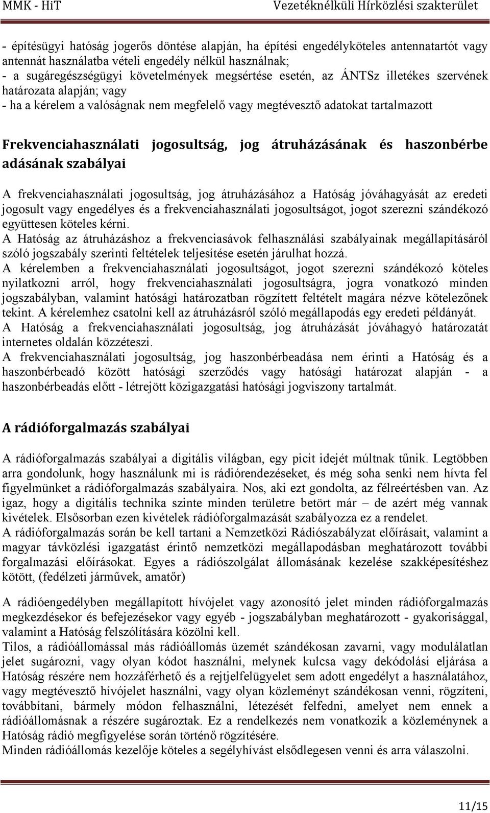 haszonbérbe adásának szabályai A frekvenciahasználati jogosultság, jog átruházásához a Hatóság jóváhagyását az eredeti jogosult vagy engedélyes és a frekvenciahasználati jogosultságot, jogot szerezni