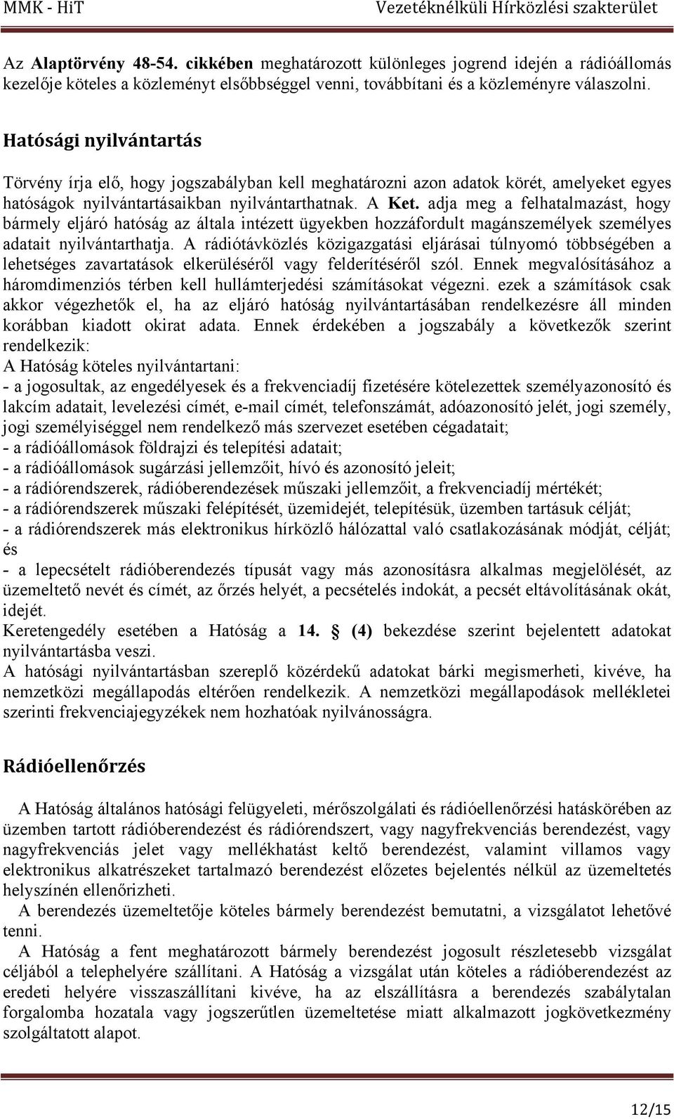 adja meg a felhatalmazást, hogy bármely eljáró hatóság az általa intézett ügyekben hozzáfordult magánszemélyek személyes adatait nyilvántarthatja.