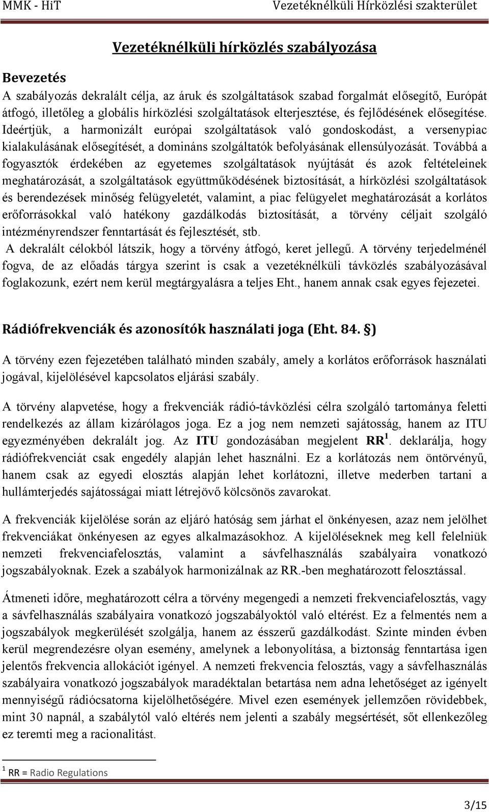 Ideértjük, a harmonizált európai szolgáltatások való gondoskodást, a versenypiac kialakulásának elősegítését, a domináns szolgáltatók befolyásának ellensúlyozását.