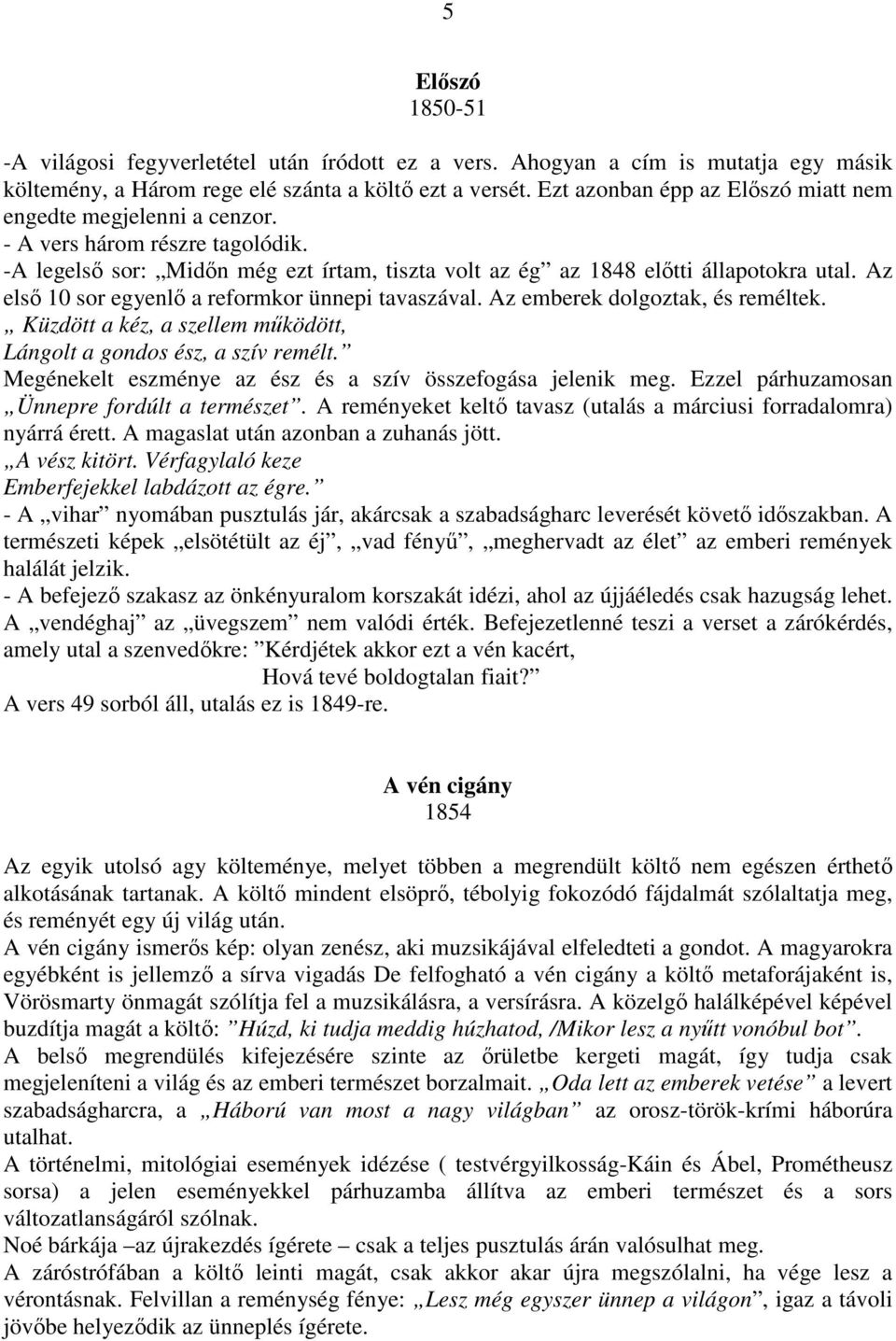 Az elsı 10 sor egyenlı a reformkor ünnepi tavaszával. Az emberek dolgoztak, és reméltek. Küzdött a kéz, a szellem mőködött, Lángolt a gondos ész, a szív remélt.