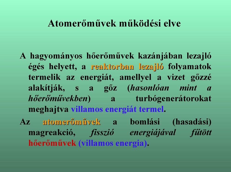 (hasonlóan mint a hőerőművekben) a turbógenerátorokat meghajtva villamos energiát termel.