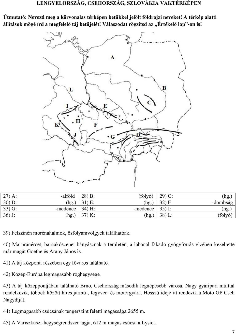 ) 38) L: (folyó) 39) Felszínén morénahalmok, ősfolyamvölgyek találhatóak.